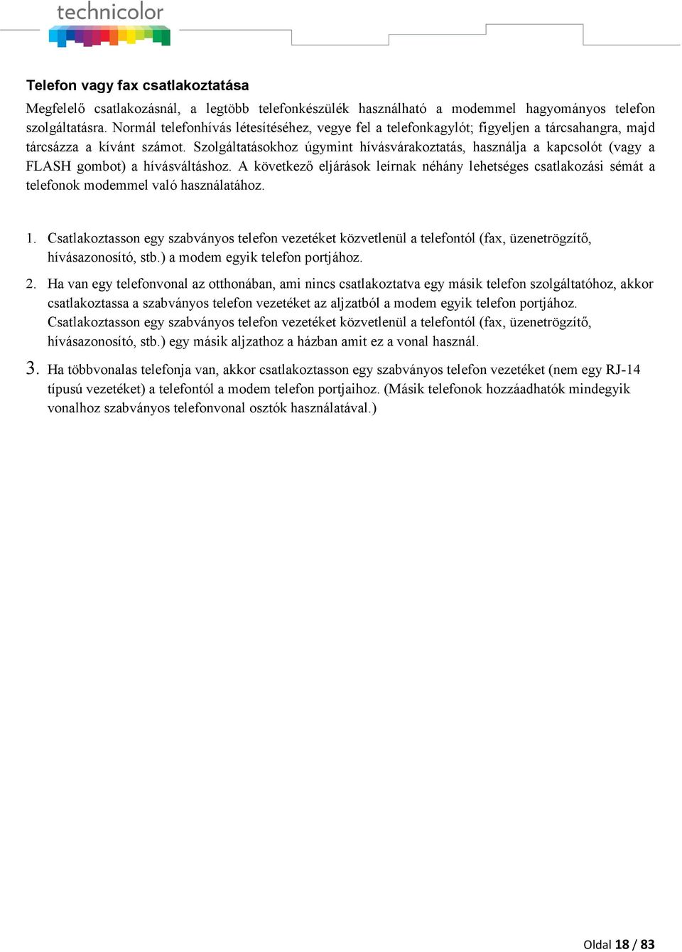 Szolgáltatásokhoz úgymint hívásvárakoztatás, használja a kapcsolót (vagy a FLASH gombot) a hívásváltáshoz.