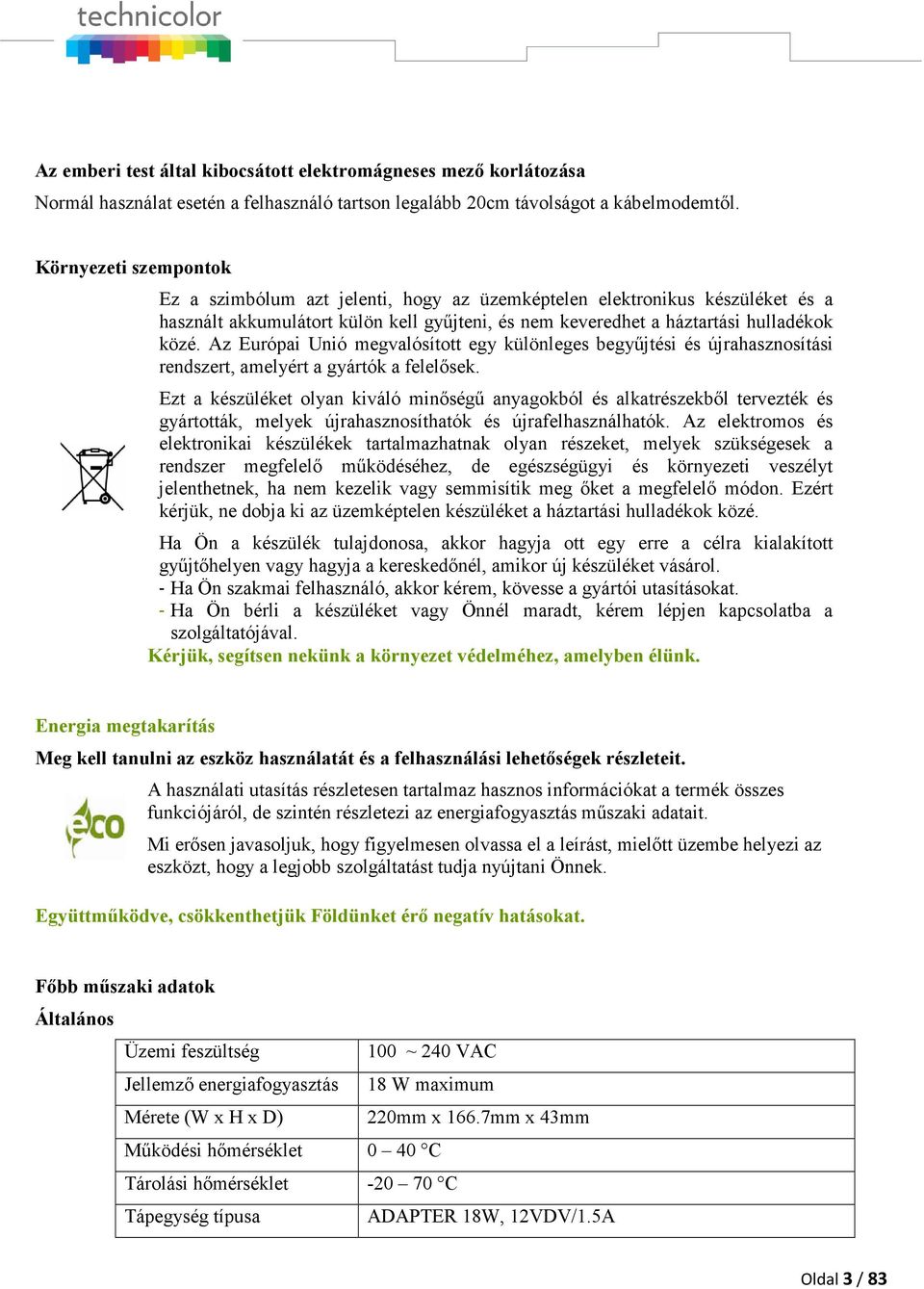 Az Európai Unió megvalósított egy különleges begyűjtési és újrahasznosítási rendszert, amelyért a gyártók a felelősek.