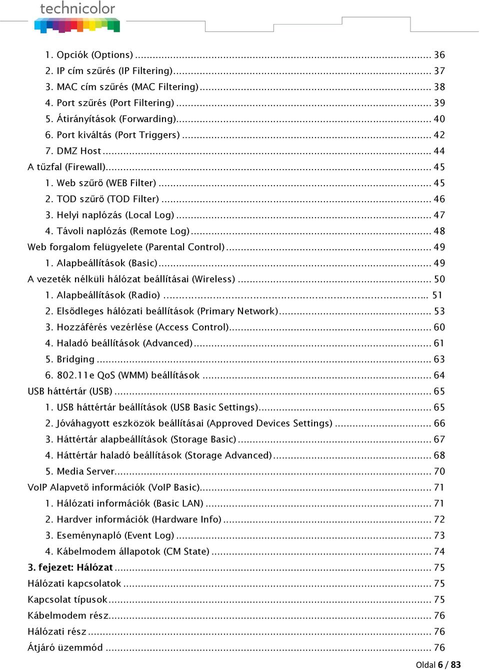Távoli naplózás (Remote Log)... 48 Web forgalom felügyelete (Parental Control)... 49 1. Alapbeállítások (Basic)... 49 A vezeték nélküli hálózat beállításai (Wireless)... 50 1. Alapbeállítások (Radio).