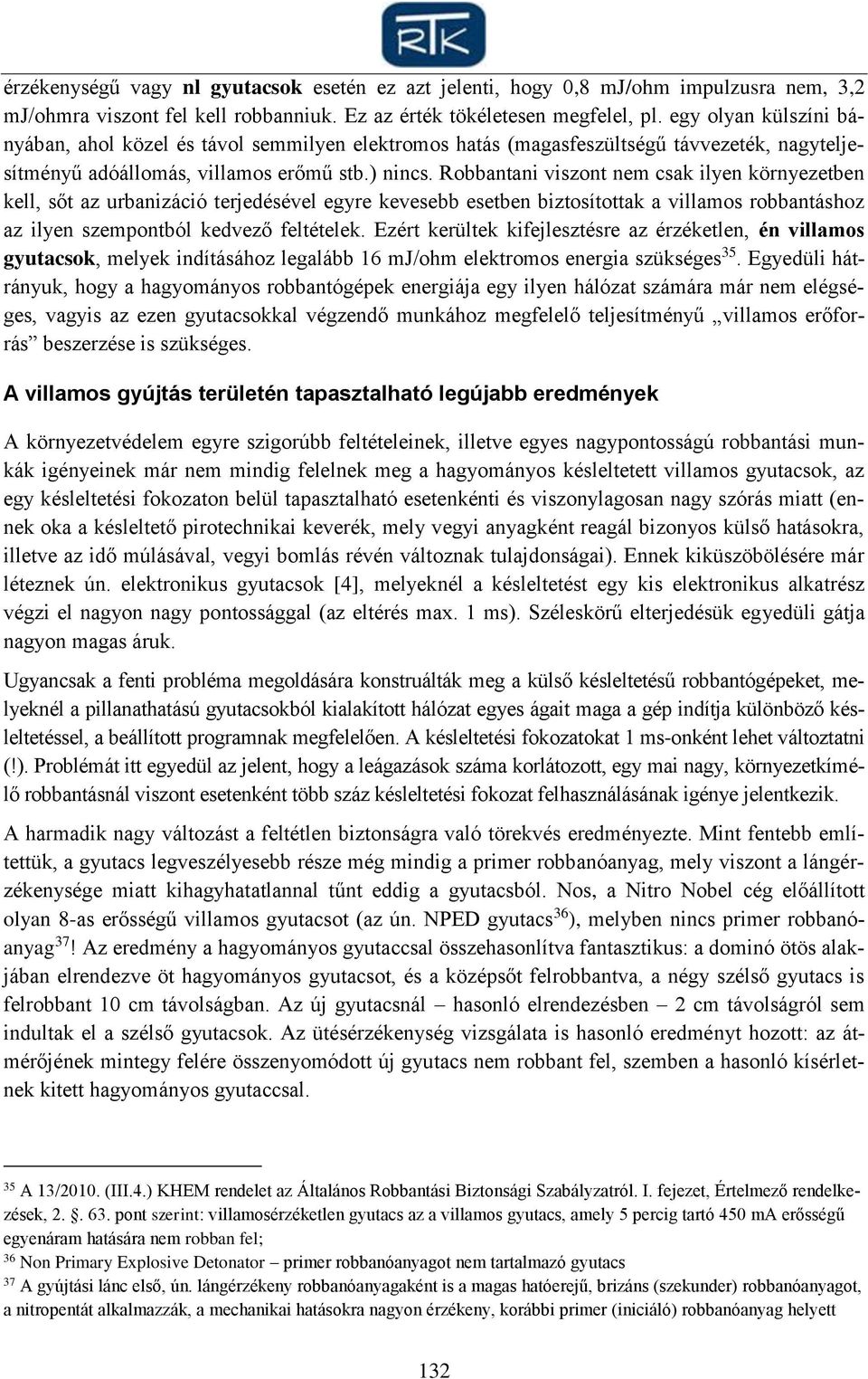 Robbantani viszont nem csak ilyen környezetben kell, sőt az urbanizáció terjedésével egyre kevesebb esetben biztosítottak a villamos robbantáshoz az ilyen szempontból kedvező feltételek.