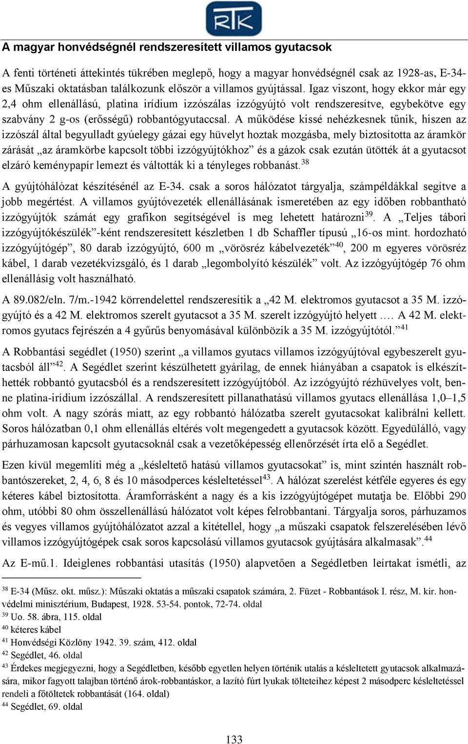 A működése kissé nehézkesnek tűnik, hiszen az izzószál által begyulladt gyúelegy gázai egy hüvelyt hoztak mozgásba, mely biztosította az áramkör zárását az áramkörbe kapcsolt többi izzógyújtókhoz és