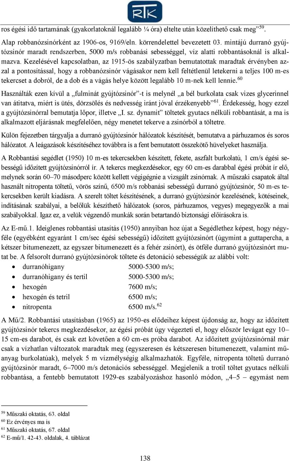 Kezelésével kapcsolatban, az 1915-ös szabályzatban bemutatottak maradtak érvényben azzal a pontosítással, hogy a robbanózsinór vágásakor nem kell feltétlenül letekerni a teljes 100 m-es tekercset a