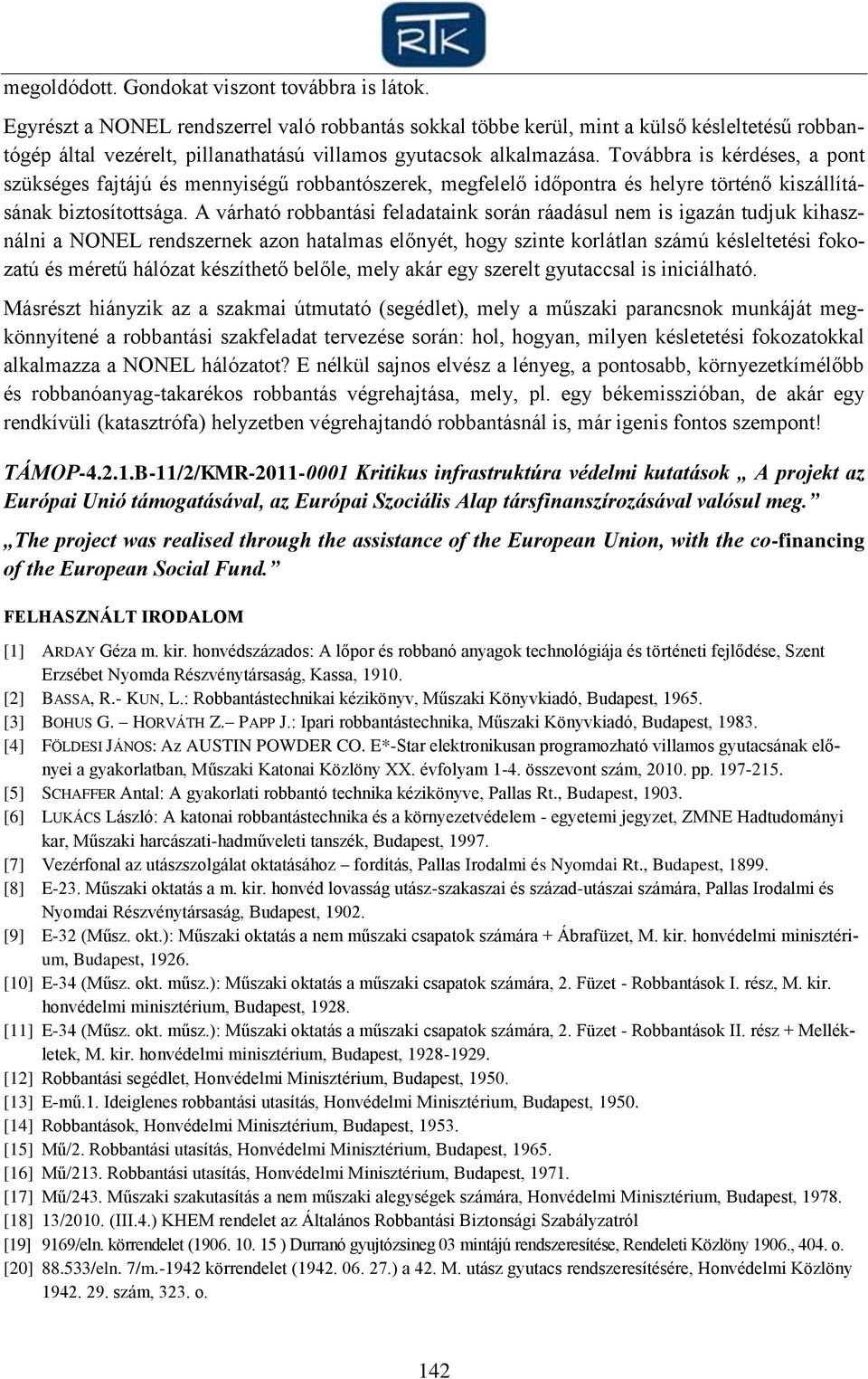 Továbbra is kérdéses, a pont szükséges fajtájú és mennyiségű robbantószerek, megfelelő időpontra és helyre történő kiszállításának biztosítottsága.