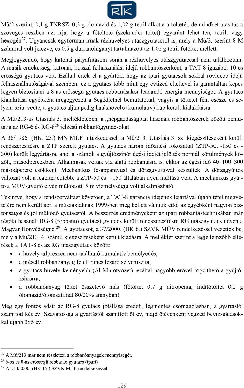 Megjegyzendő, hogy katonai pályafutásom során a rézhüvelyes utászgyutaccsal nem találkoztam.