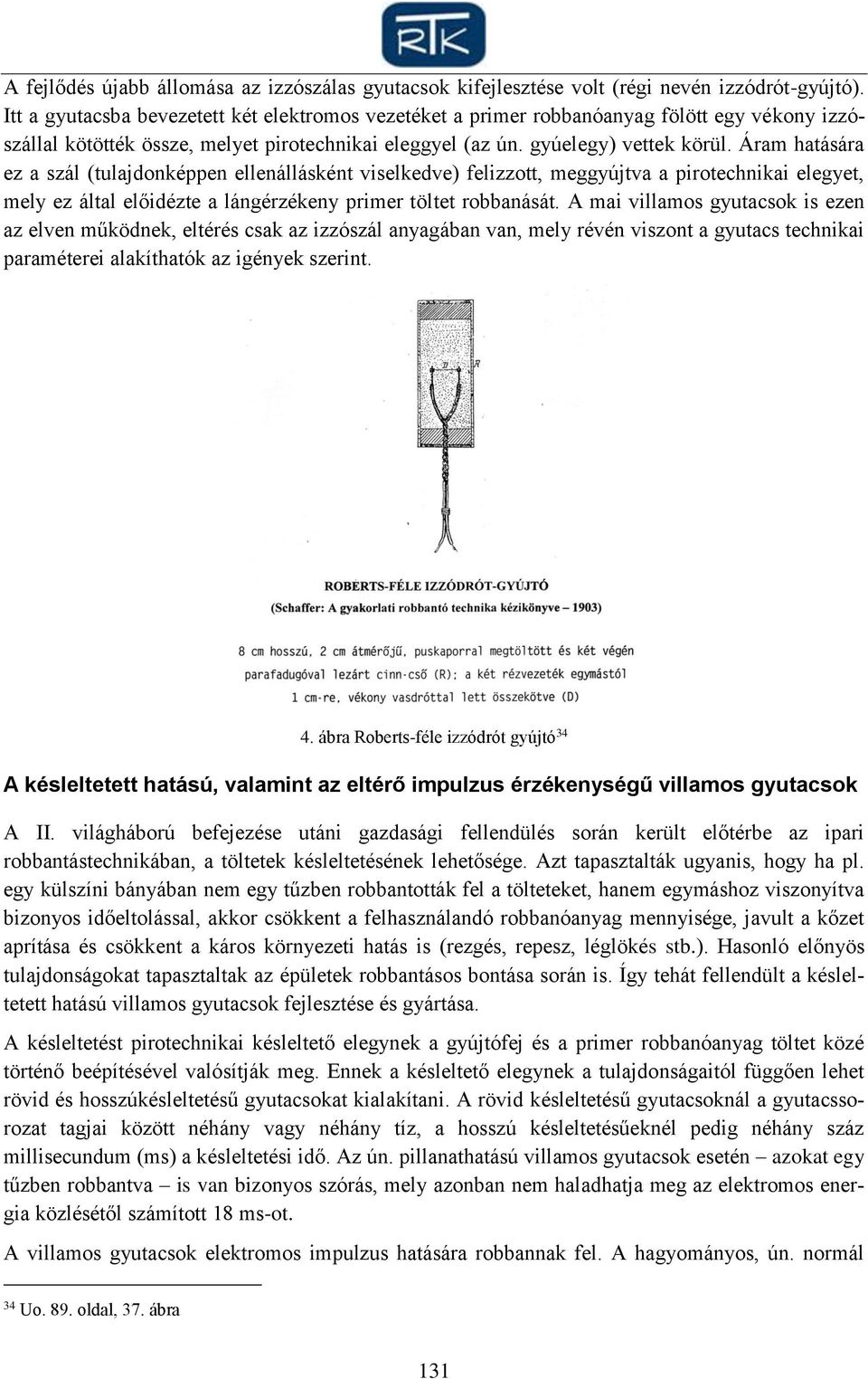 Áram hatására ez a szál (tulajdonképpen ellenállásként viselkedve) felizzott, meggyújtva a pirotechnikai elegyet, mely ez által előidézte a lángérzékeny primer töltet robbanását.