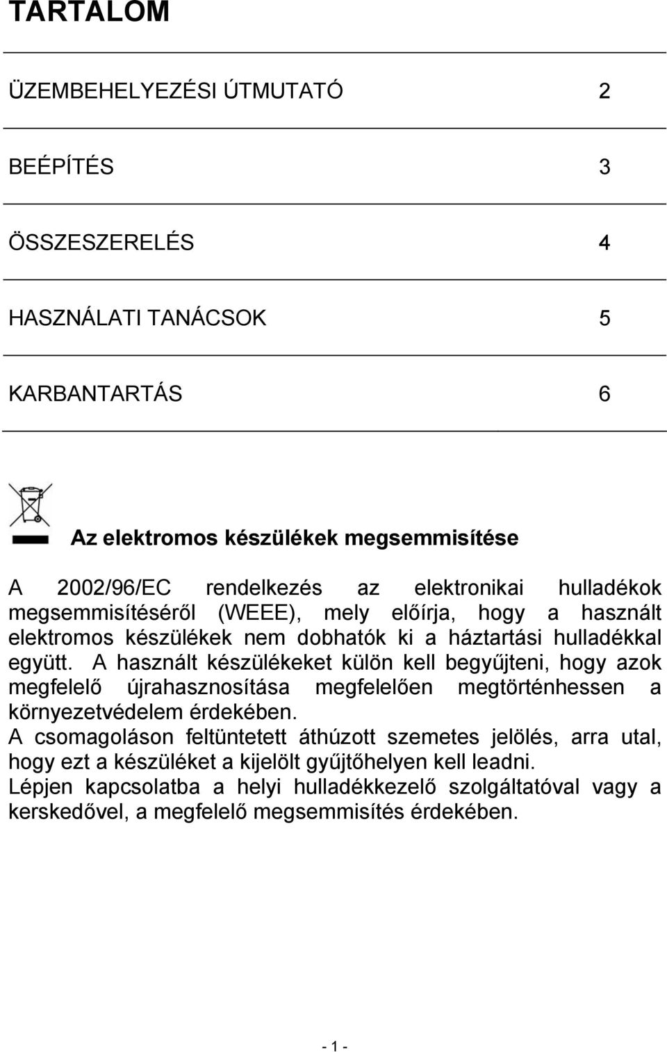 A használt készülékeket külön kell begyűjteni, hogy azok megfelelő újrahasznosítása megfelelően megtörténhessen a környezetvédelem érdekében.