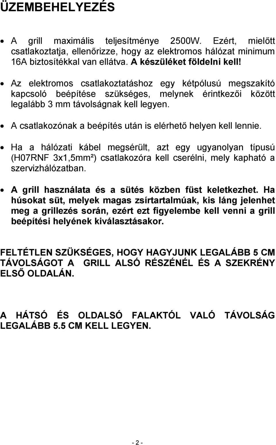 A csatlakozónak a beépítés után is elérhető helyen kell lennie. Ha a hálózati kábel megsérült, azt egy ugyanolyan típusú (H07RNF 3x1,5mm²) csatlakozóra kell cserélni, mely kapható a szervizhálózatban.