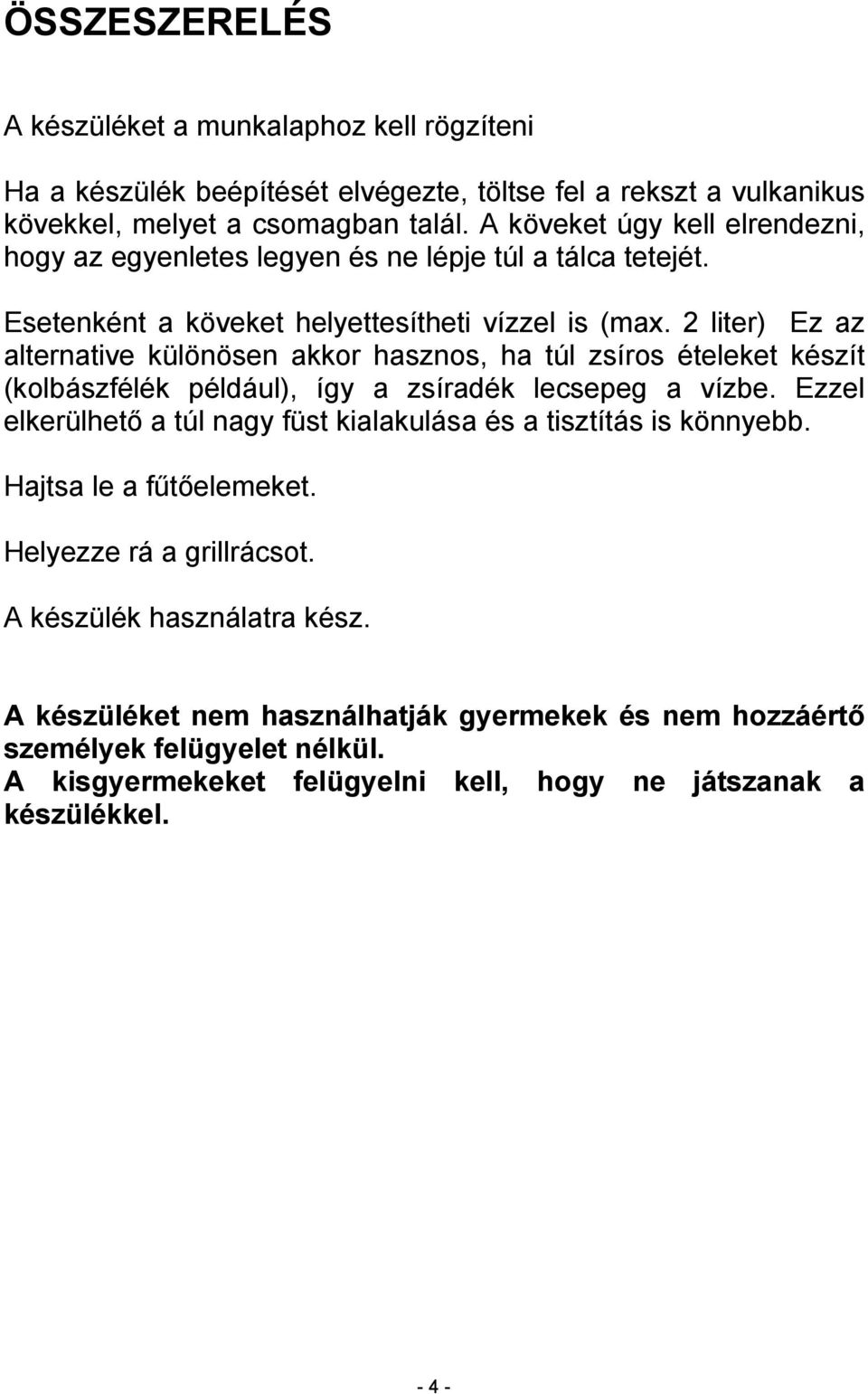 2 liter) Ez az alternative különösen akkor hasznos, ha túl zsíros ételeket készít (kolbászfélék például), így a zsíradék lecsepeg a vízbe.