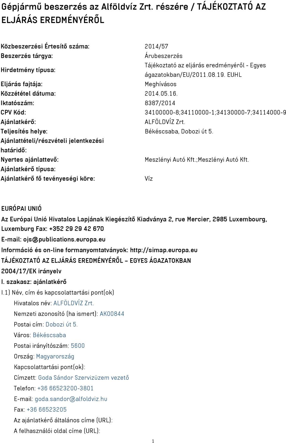 08.19. EUHL Eljárás fajtája: Meghívásos Közzététel dátuma: 2014.05.16. Iktatószám: 8387/2014 CPV Kód: 34100000-8;34110000-1;34130000-7;34114000-9 Ajánlatkérő: ALFÖLDVÍZ Zrt.