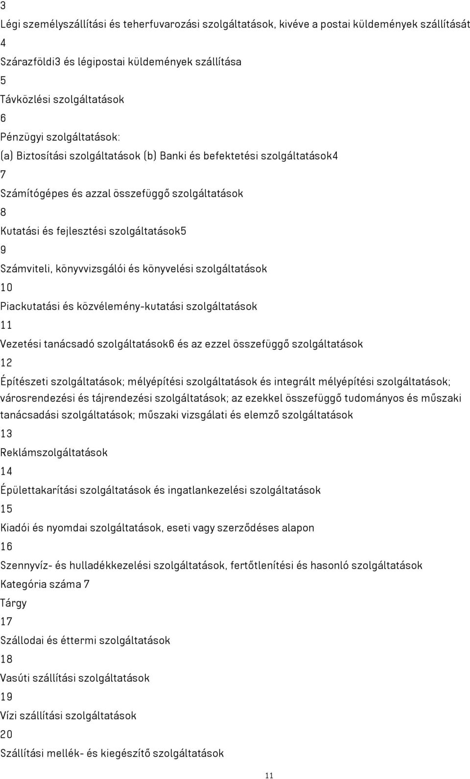 könyvvizsgálói és könyvelési szolgáltatások 10 Piackutatási és közvélemény-kutatási szolgáltatások 11 Vezetési tanácsadó szolgáltatások6 és az ezzel összefüggő szolgáltatások 12 Építészeti