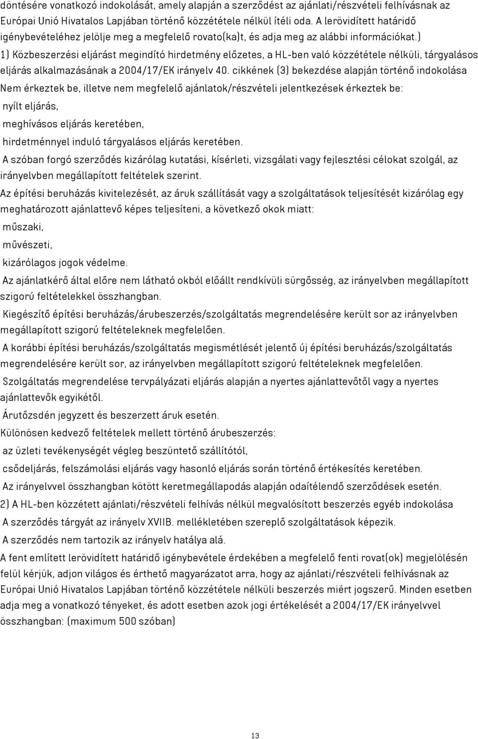 ) 1) Közbeszerzési eljárást megindító hirdetmény előzetes, a HL-ben való közzététele nélküli, tárgyalásos eljárás alkalmazásának a 2004/17/EK irányelv 40.