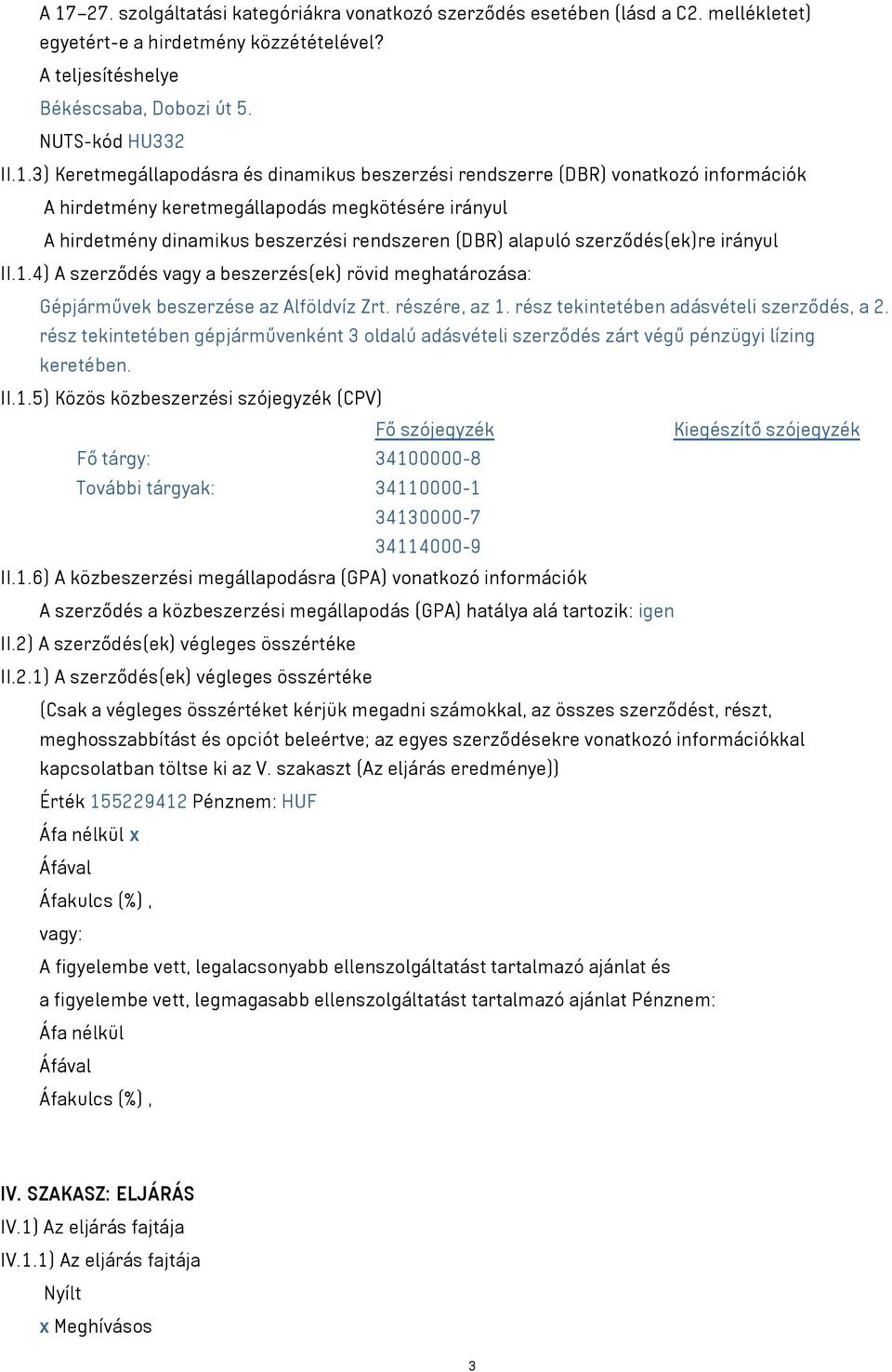 szerződés(ek)re irányul II.1.4) A szerződés vagy a beszerzés(ek) rövid meghatározása: Gépjárművek beszerzése az Alföldvíz Zrt. részére, az 1. rész tekintetében adásvételi szerződés, a 2.