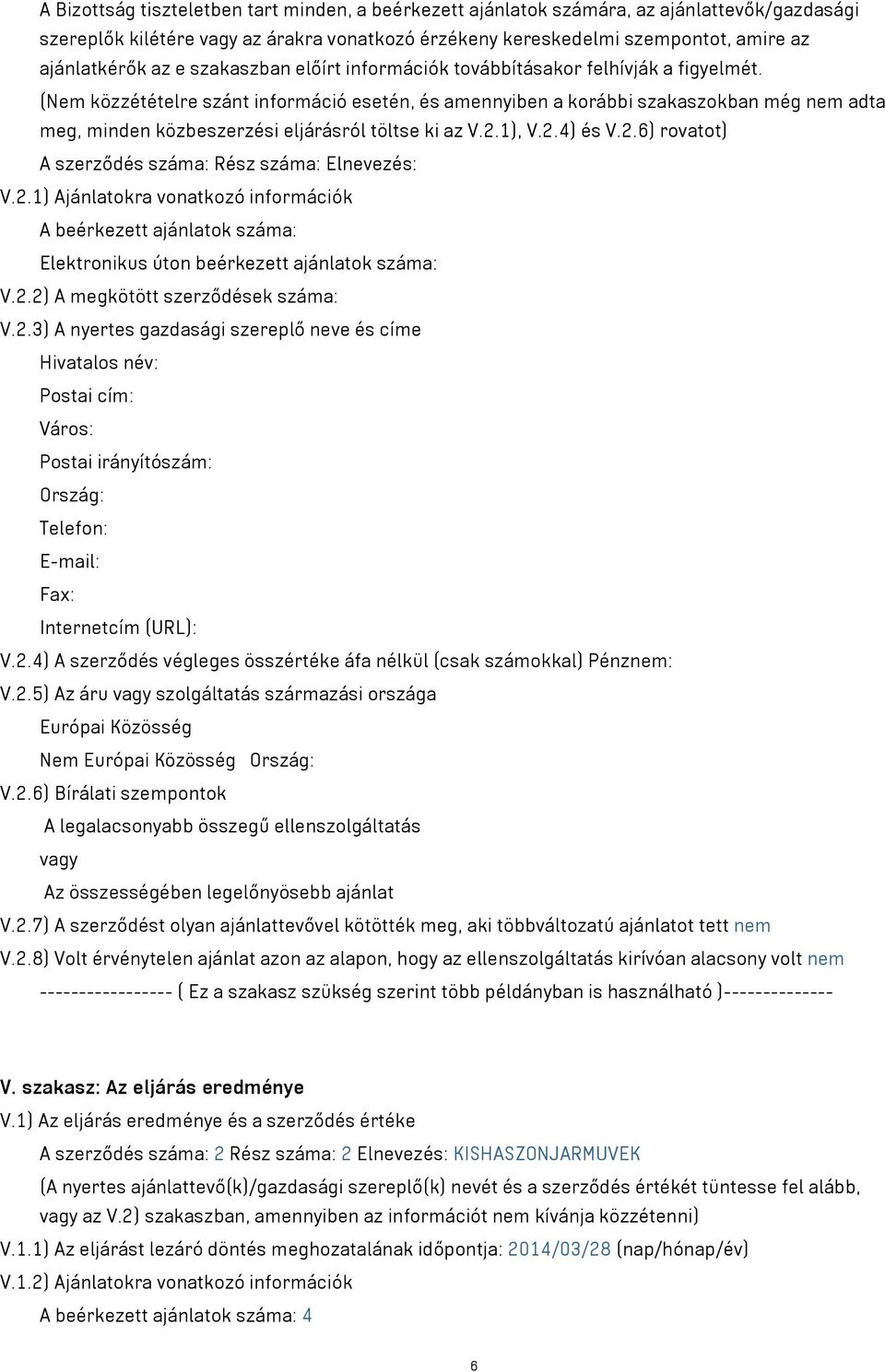 (Nem közzétételre szánt információ esetén, és amennyiben a korábbi szakaszokban még nem adta meg, minden közbeszerzési eljárásról töltse ki az V.2.