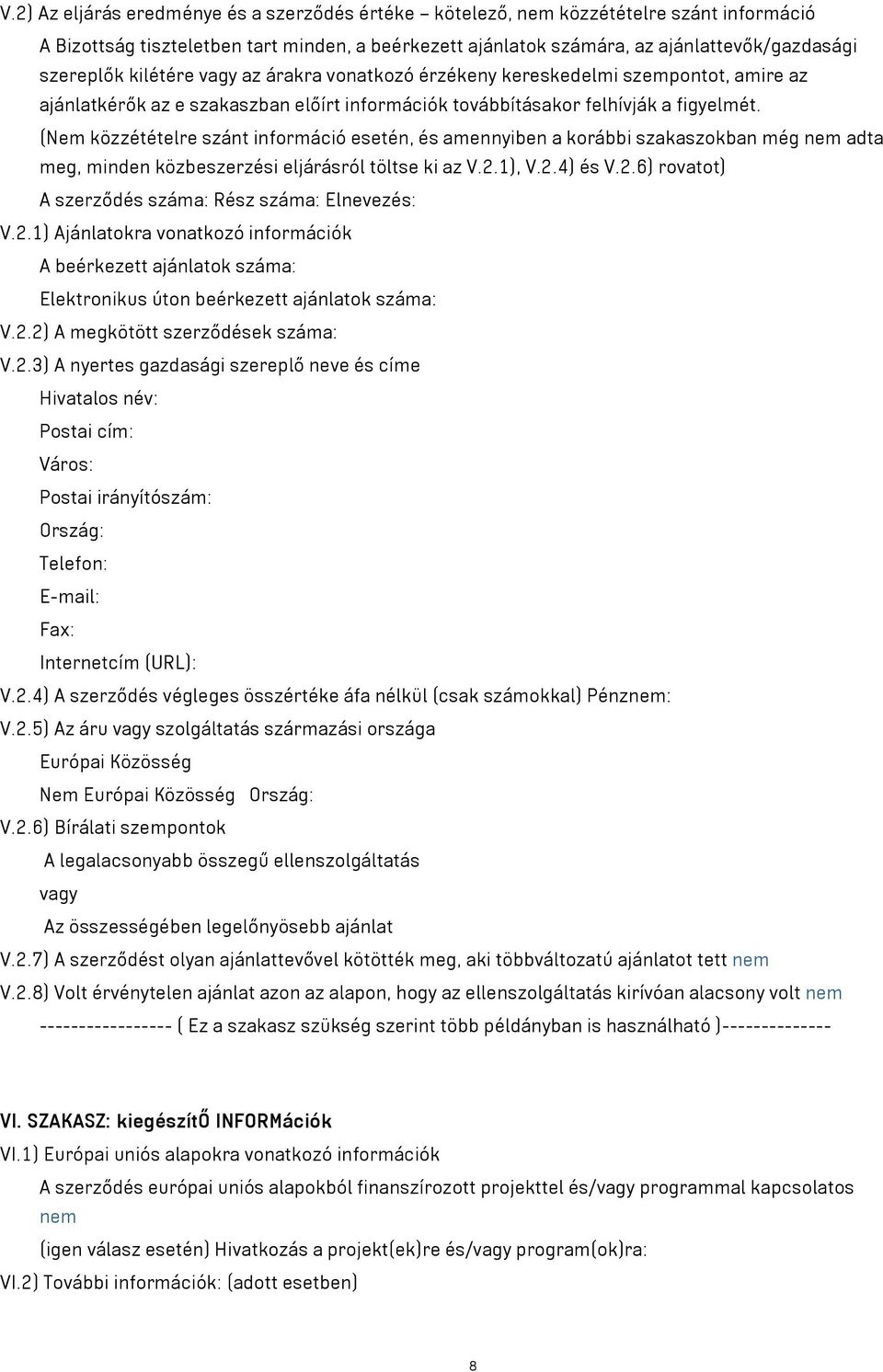 (Nem közzétételre szánt információ esetén, és amennyiben a korábbi szakaszokban még nem adta meg, minden közbeszerzési eljárásról töltse ki az V.2.