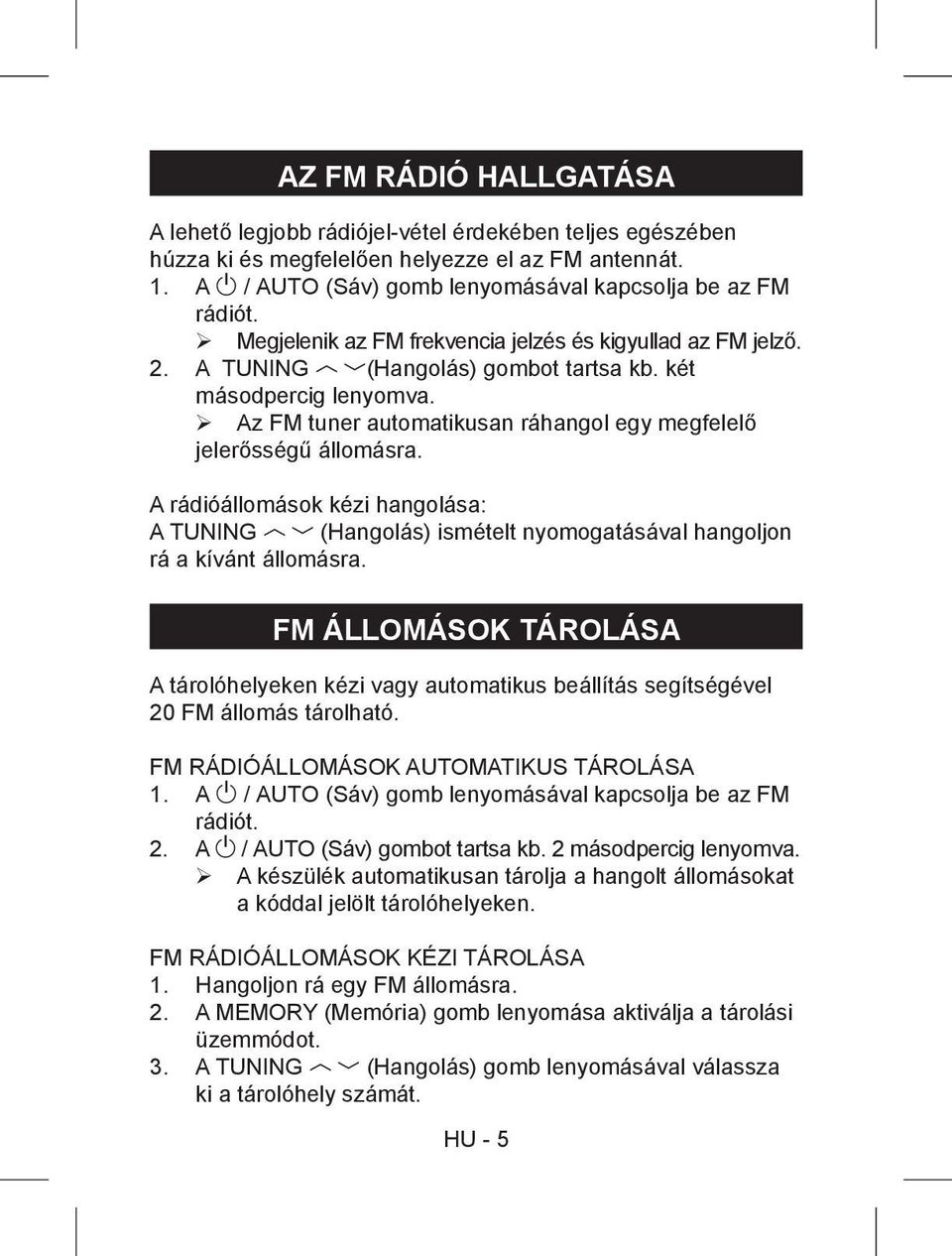 A rádióállomások kézi hangolása: A TUNING (Hangolás) ismételt nyomogatásával hangoljon rá a kívánt állomásra.