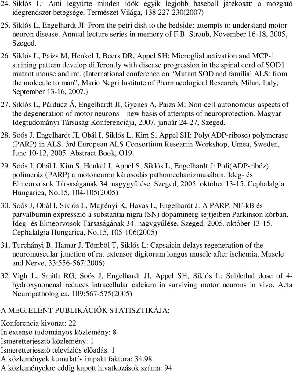 Siklós L, Paizs M, Henkel J, Beers DR, Appel SH: Microglial activation and MCP-1 staining pattern develop differently with disease progression in the spinal cord of SOD1 mutant mouse and rat.