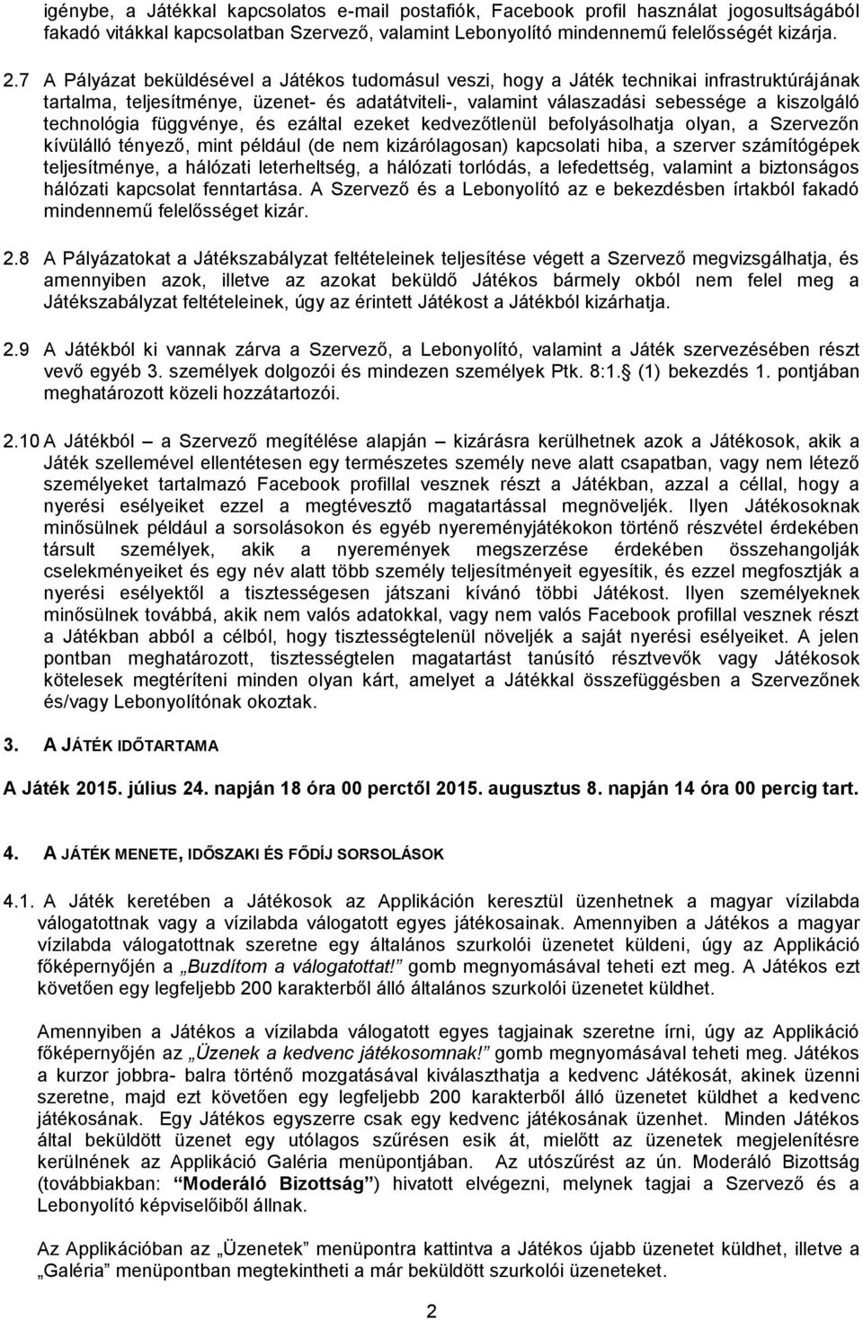 technológia függvénye, és ezáltal ezeket kedvezőtlenül befolyásolhatja olyan, a Szervezőn kívülálló tényező, mint például (de nem kizárólagosan) kapcsolati hiba, a szerver számítógépek teljesítménye,