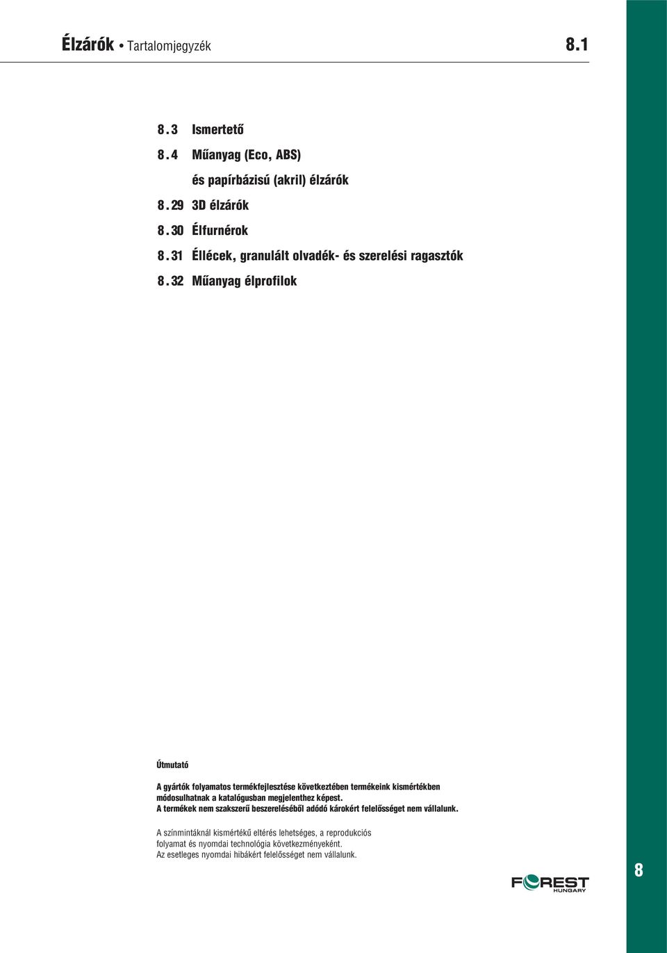 32 Mûanyag élprofilok Útmutató A gyártók folyamatos termékfejlesztése következtében termékeink kismértékben módosulhatnak a katalógusban