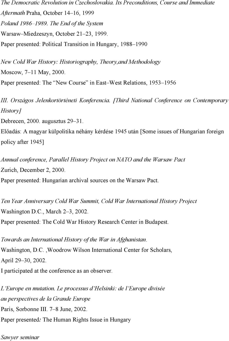Paper presented: Political Transition in Hungary, 1988 1990 New Cold War History: Historiography, Theory,and Methodology Moscow, 7 11 May, 2000.