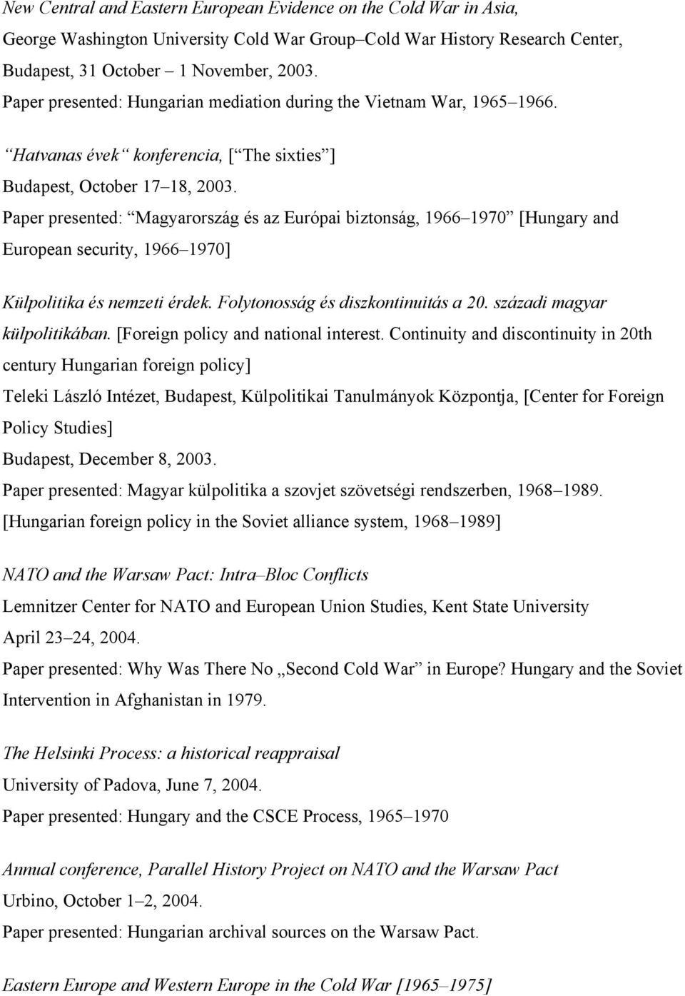 Paper presented: Magyarország és az Európai biztonság, 1966 1970 [Hungary and European security, 1966 1970] Külpolitika és nemzeti érdek. Folytonosság és diszkontinuitás a 20.