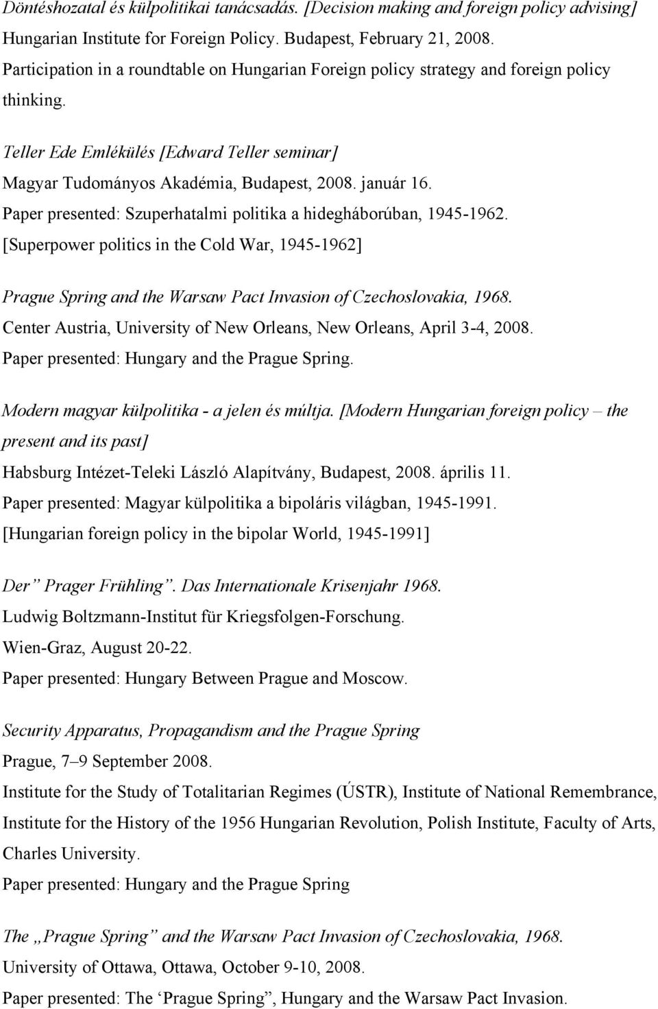 Paper presented: Szuperhatalmi politika a hidegháborúban, 1945-1962. [Superpower politics in the Cold War, 1945-1962] Prague Spring and the Warsaw Pact Invasion of Czechoslovakia, 1968.