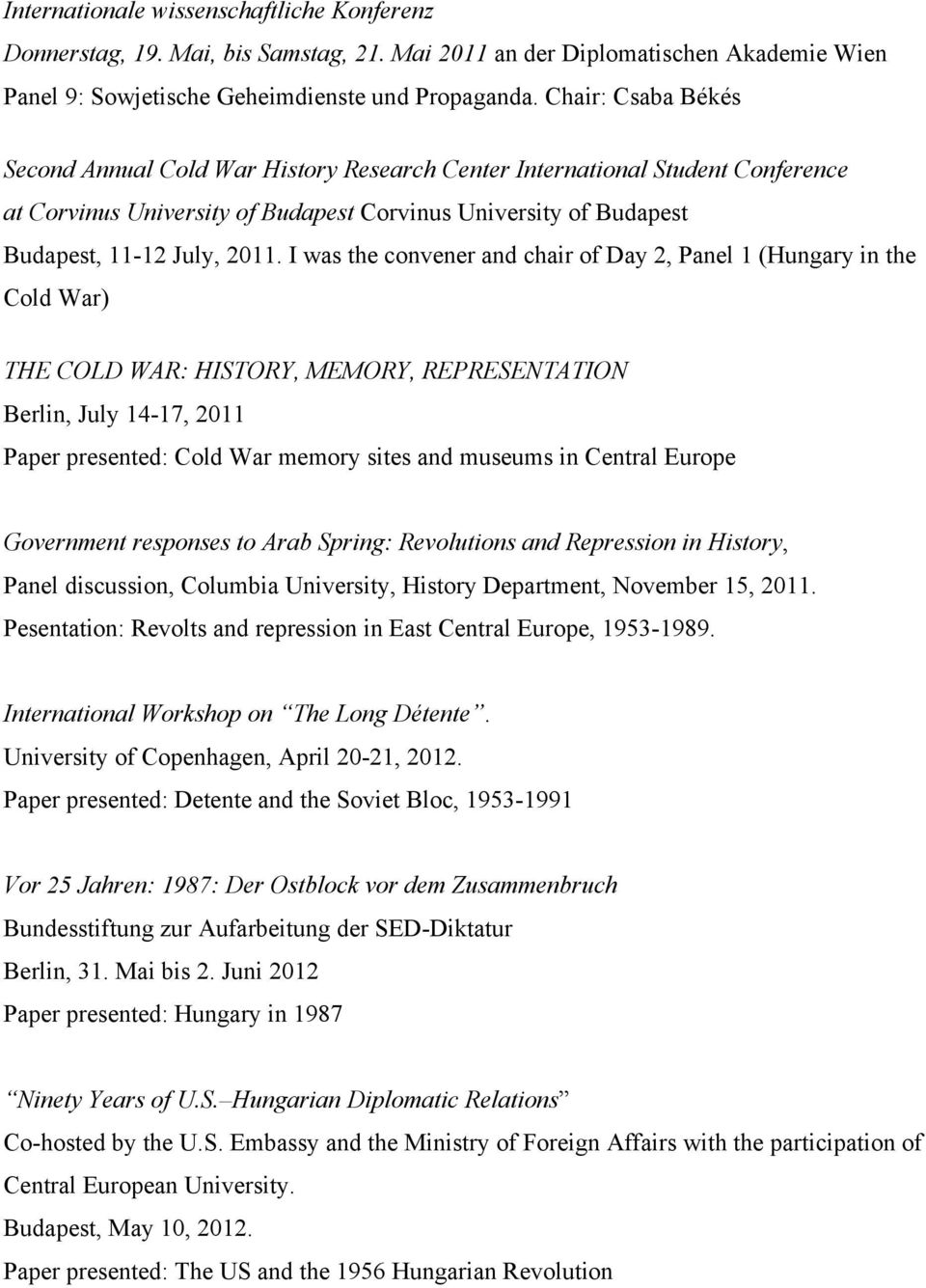 I was the convener and chair of Day 2, Panel 1 (Hungary in the Cold War) THE COLD WAR: HISTORY, MEMORY, REPRESENTATION Berlin, July 14-17, 2011 Paper presented: Cold War memory sites and museums in