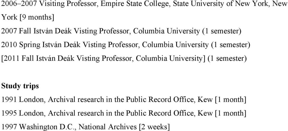 István Deák Visting Professor, Columbia University] (1 semester) Study trips 1991 London, Archival research in the Public Record