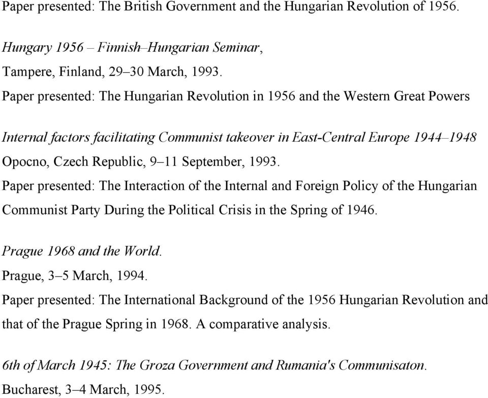 September, 1993. Paper presented: The Interaction of the Internal and Foreign Policy of the Hungarian Communist Party During the Political Crisis in the Spring of 1946. Prague 1968 and the World.
