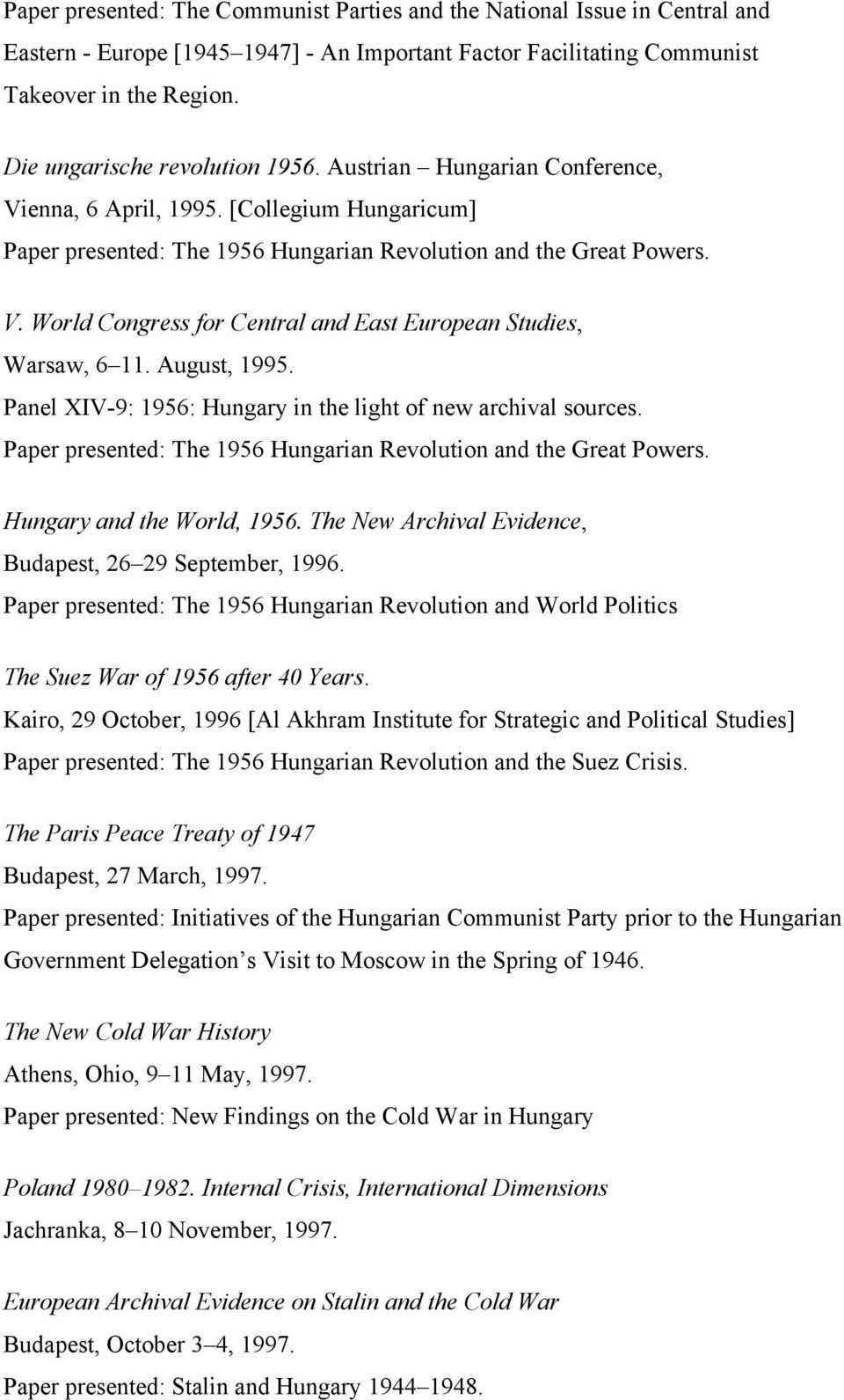 August, 1995. Panel XIV-9: 1956: Hungary in the light of new archival sources. Paper presented: The 1956 Hungarian Revolution and the Great Powers. Hungary and the World, 1956.