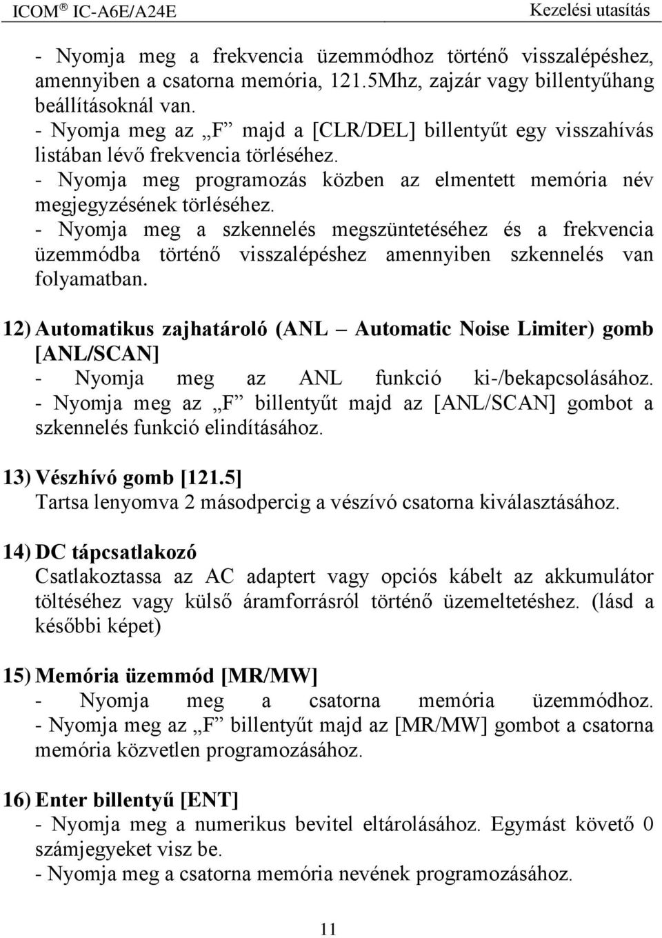 - Nyomja meg a szkennelés megszüntetéséhez és a frekvencia üzemmódba történő visszalépéshez amennyiben szkennelés van folyamatban.