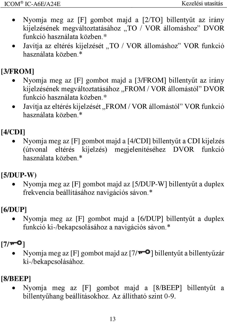 * [3/FROM] Nyomja meg az [F] gombot majd a [3/FROM] billentyűt az irány kijelzésének megváltoztatásához FROM / VOR állomástól DVOR funkció használata közben.