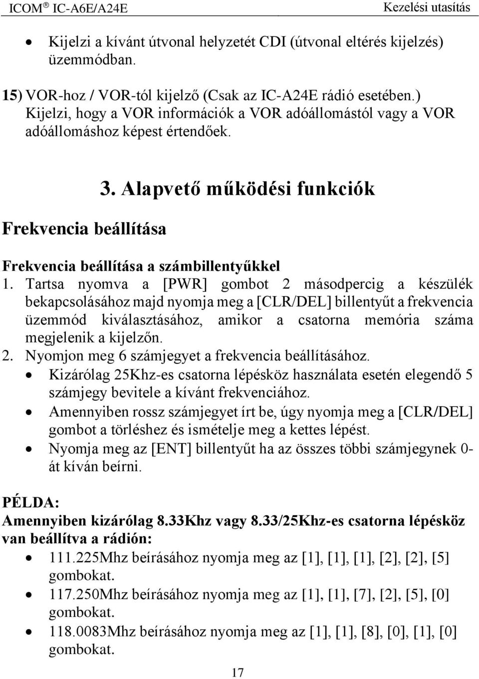 Tartsa nyomva a [PWR] gombot 2 másodpercig a készülék bekapcsolásához majd nyomja meg a [CLR/DEL] billentyűt a frekvencia üzemmód kiválasztásához, amikor a csatorna memória száma megjelenik a