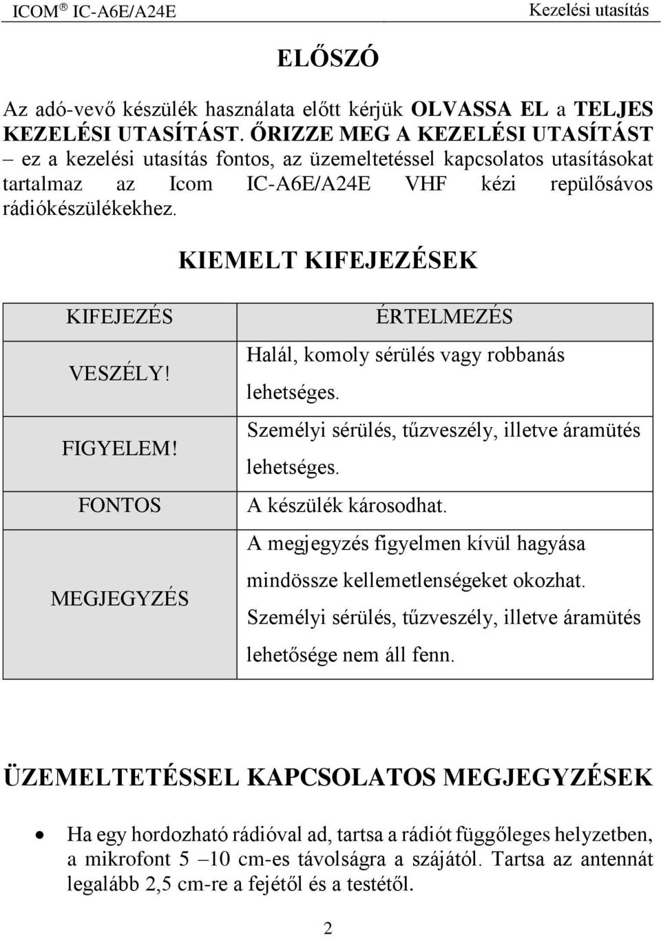 KIEMELT KIFEJEZÉSEK KIFEJEZÉS VESZÉLY! FIGYELEM! FONTOS MEGJEGYZÉS ÉRTELMEZÉS Halál, komoly sérülés vagy robbanás lehetséges. Személyi sérülés, tűzveszély, illetve áramütés lehetséges.
