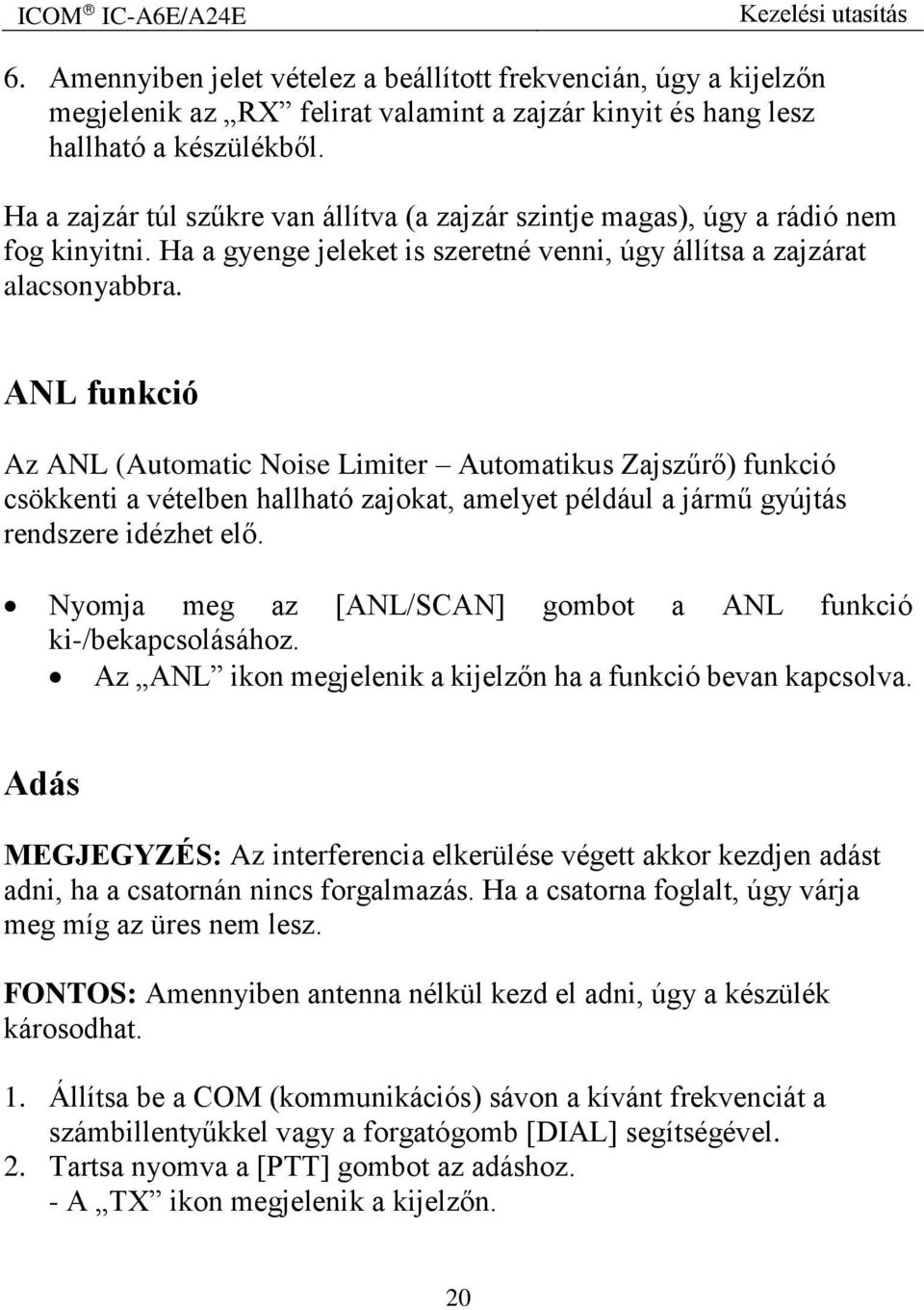 ANL funkció Az ANL (Automatic Noise Limiter Automatikus Zajszűrő) funkció csökkenti a vételben hallható zajokat, amelyet például a jármű gyújtás rendszere idézhet elő.