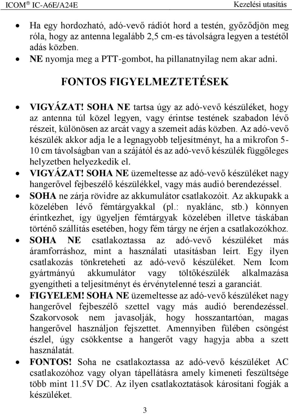 SOHA NE tartsa úgy az adó-vevő készüléket, hogy az antenna túl közel legyen, vagy érintse testének szabadon lévő részeit, különösen az arcát vagy a szemeit adás közben.