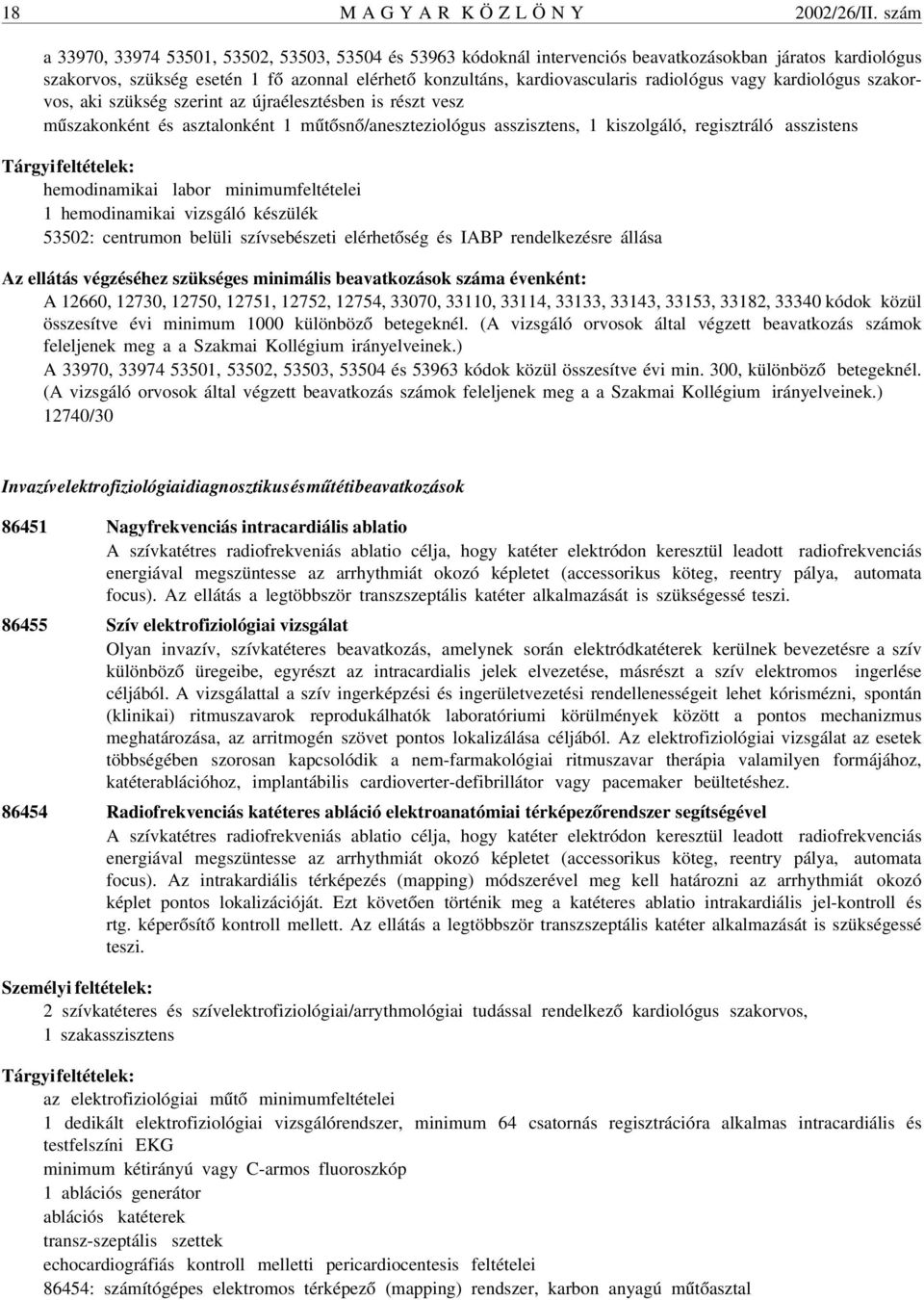 radiológus vagy kardiológus szakorvos, aki szükség szerint az újraélesztésben is részt vesz mûszakonként és asztalonként 1 mûtõsnõ/aneszteziológus asszisztens, 1 kiszolgáló, regisztráló asszistens