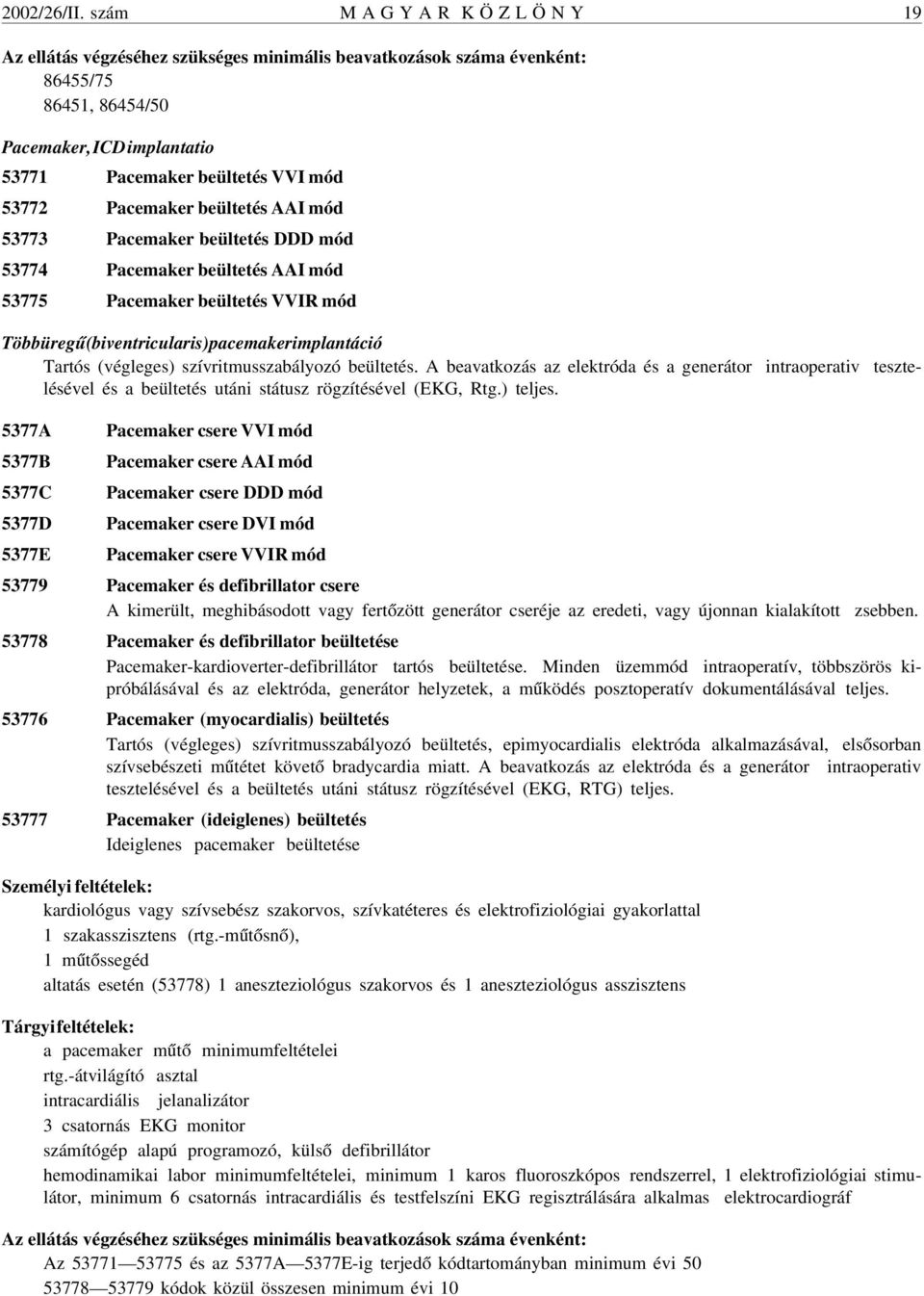 Pacemaker beültetés AAI mód 53773 Pacemaker beültetés DDD mód 53774 Pacemaker beültetés AAI mód 53775 Pacemaker beültetés VVIR mód Többüregû (biventricularis) pacemaker implantáció Tartós (végleges)