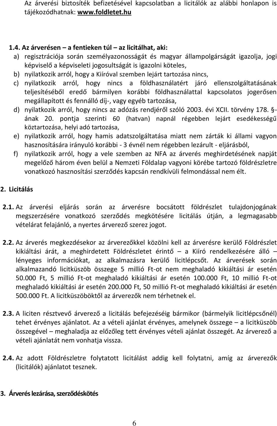 nyilatkozik arról, hogy a Kiíróval szemben lejárt tartozása nincs, c) nyilatkozik arról, hogy nincs a földhasználatért járó ellenszolgáltatásának teljesítéséből eredő bármilyen korábbi