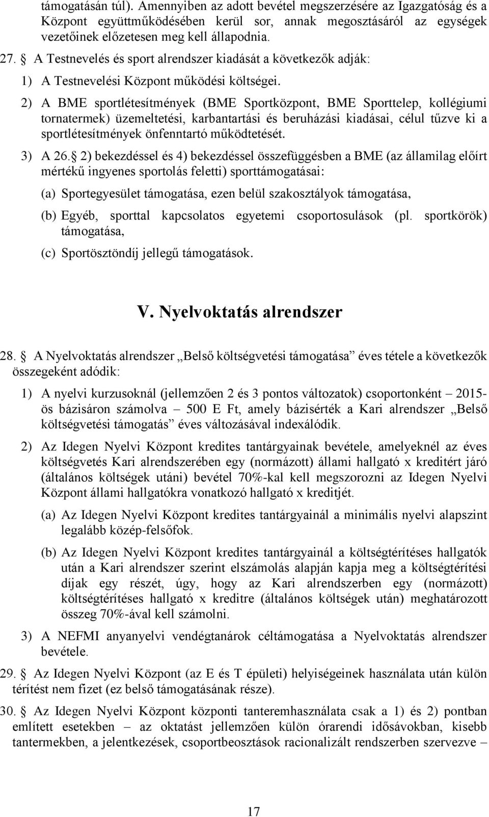 2) A BME sportlétesítmények (BME Sportközpont, BME Sporttelep, kollégiumi tornatermek) üzemeltetési, karbantartási és beruházási kiadásai, célul tűzve ki a sportlétesítmények önfenntartó működtetését.