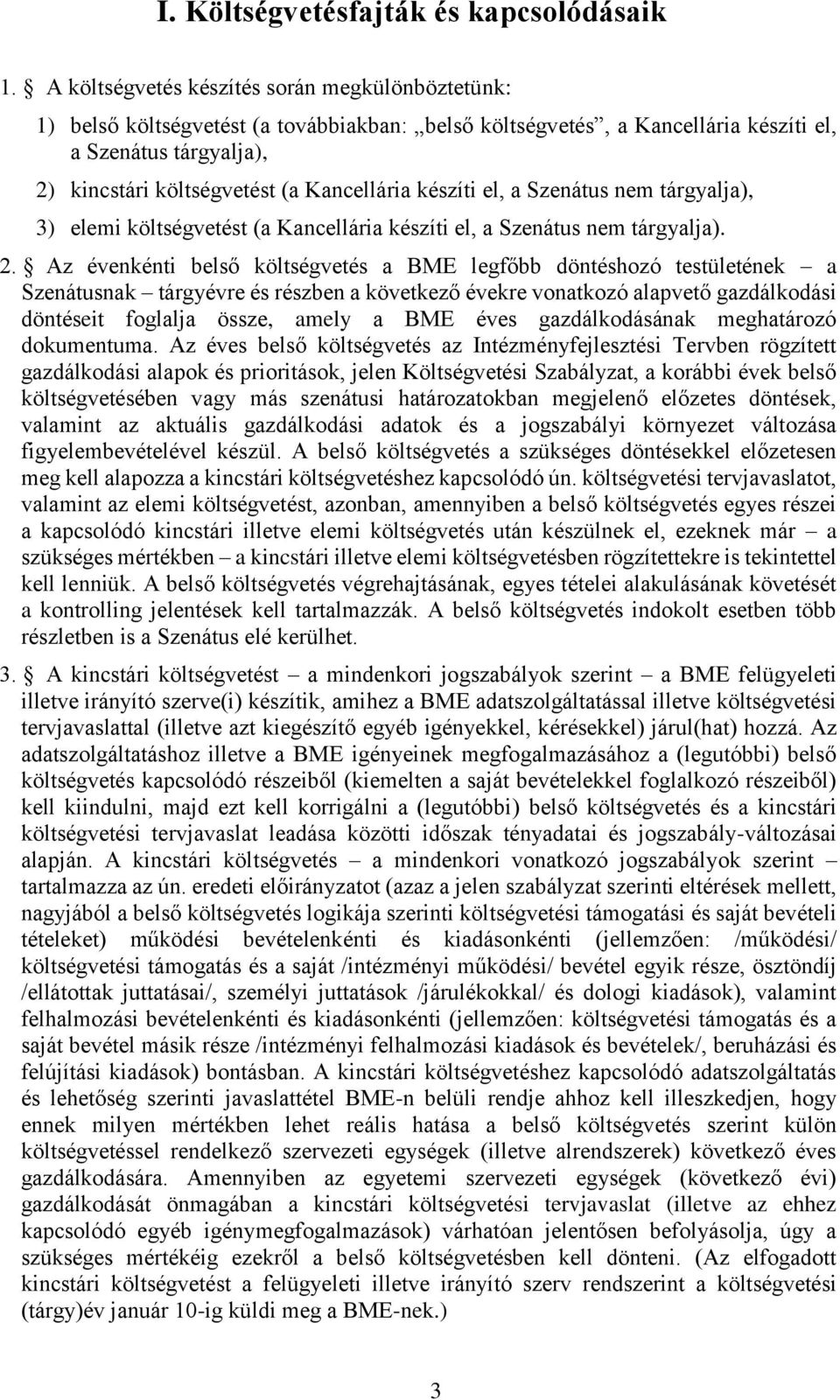 készíti el, a Szenátus nem tárgyalja), 3) elemi költségvetést (a Kancellária készíti el, a Szenátus nem tárgyalja). 2.