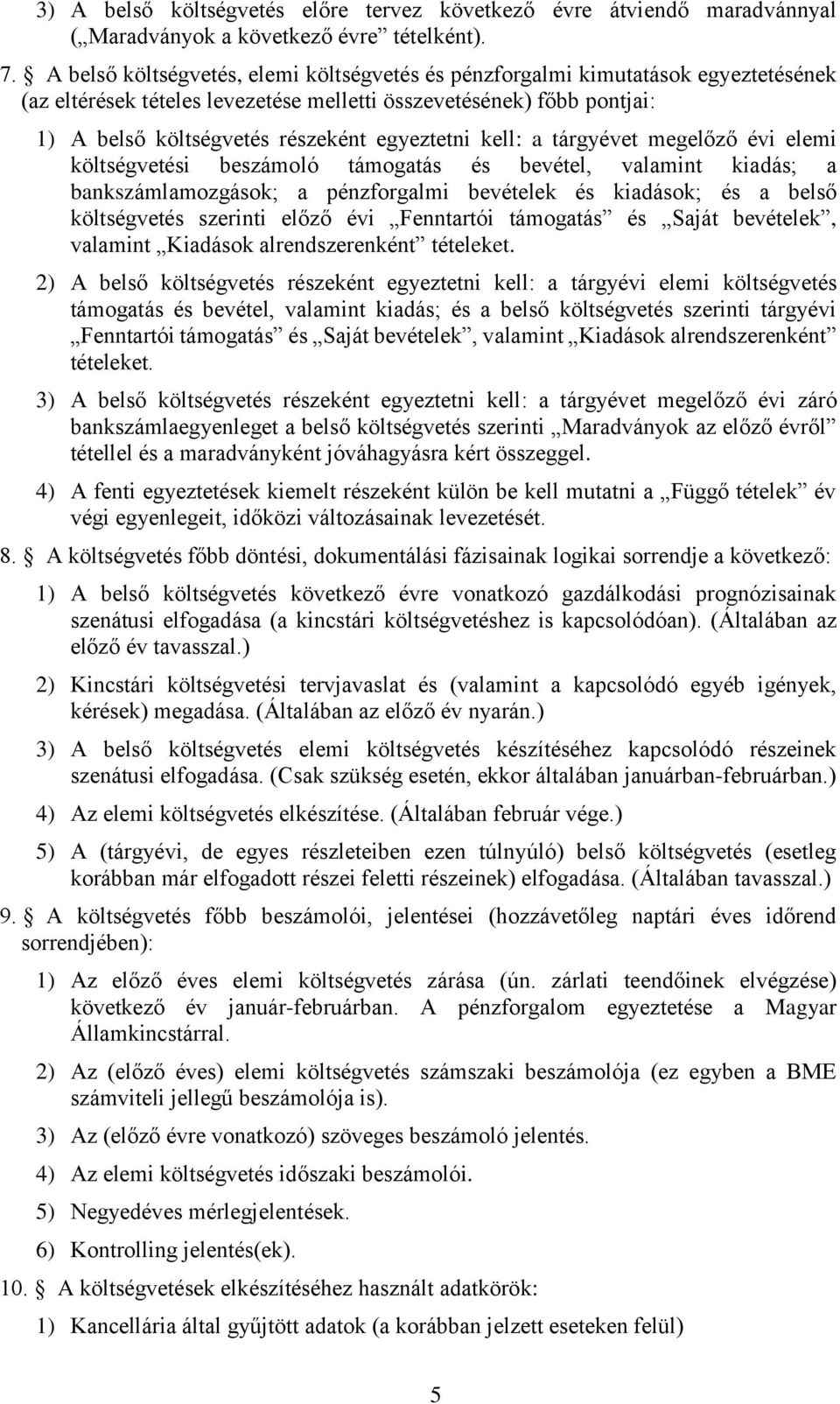 egyeztetni kell: a tárgyévet megelőző évi elemi költségvetési beszámoló támogatás és bevétel, valamint kiadás; a bankszámlamozgások; a pénzforgalmi bevételek és kiadások; és a belső költségvetés