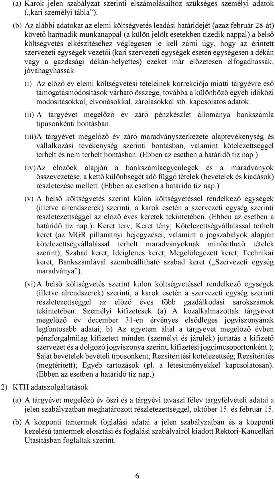 véglegesen le kell zárni úgy, hogy az érintett szervezeti egységek vezetői (kari szervezeti egységek esetén egységesen a dékán vagy a gazdasági dékán-helyettes) ezeket már előzetesen elfogadhassák,