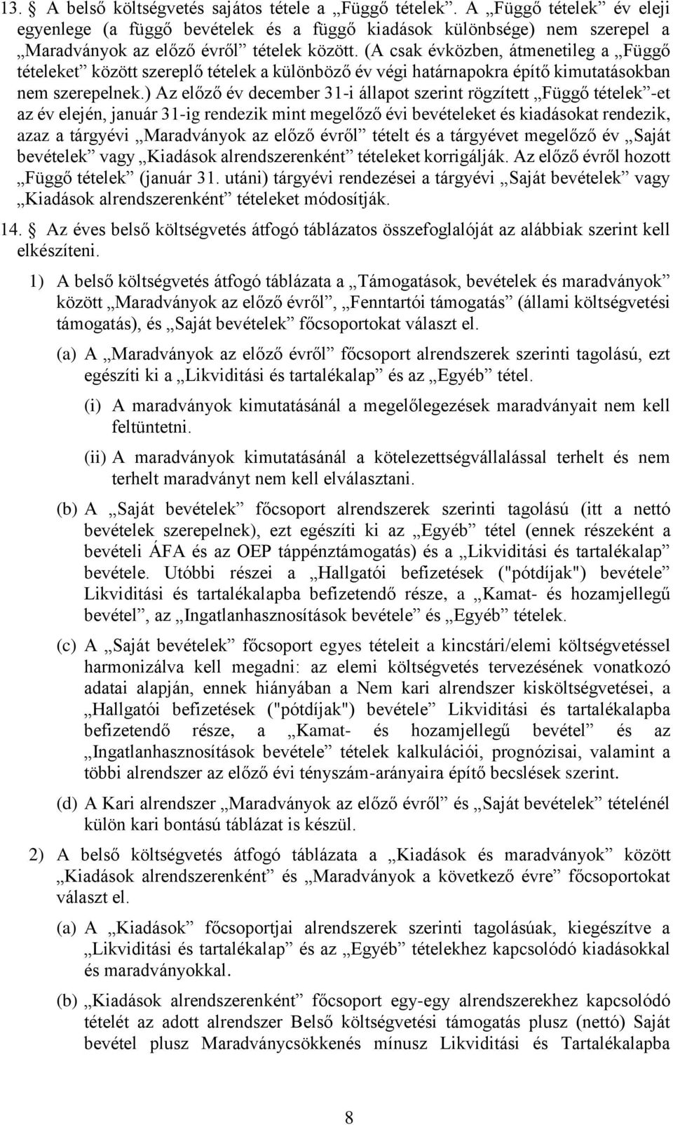 ) Az előző év december 31-i állapot szerint rögzített Függő tételek -et az év elején, január 31-ig rendezik mint megelőző évi bevételeket és kiadásokat rendezik, azaz a tárgyévi Maradványok az előző