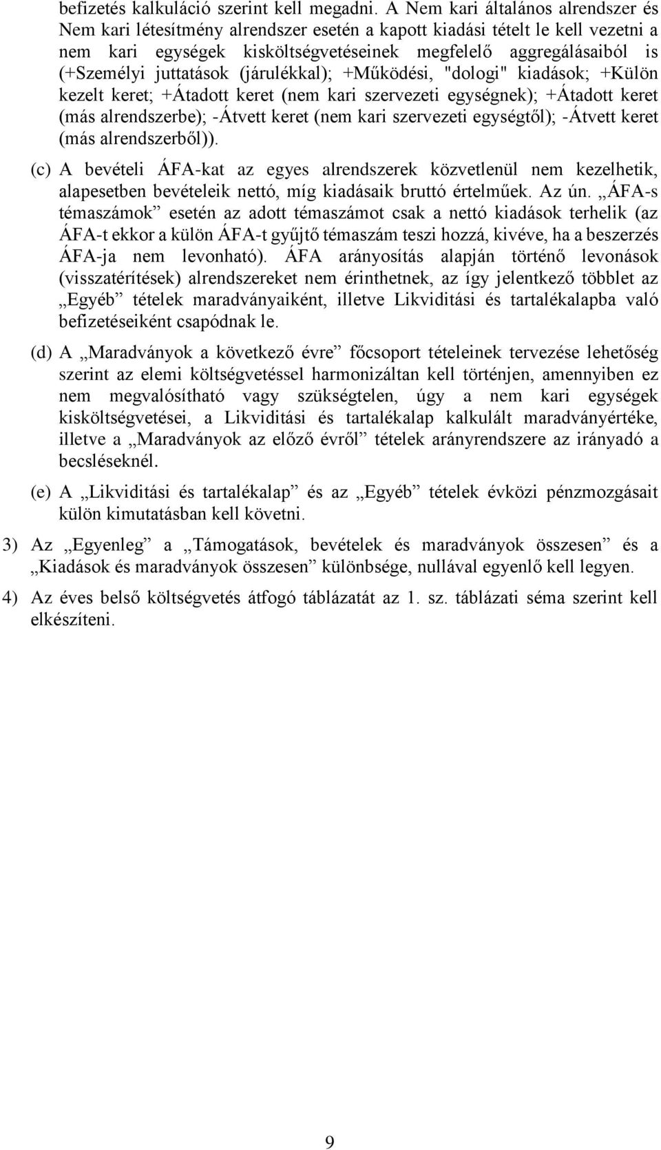 juttatások (járulékkal); +Működési, "dologi" kiadások; +Külön kezelt keret; +Átadott keret (nem kari szervezeti egységnek); +Átadott keret (más alrendszerbe); -Átvett keret (nem kari szervezeti