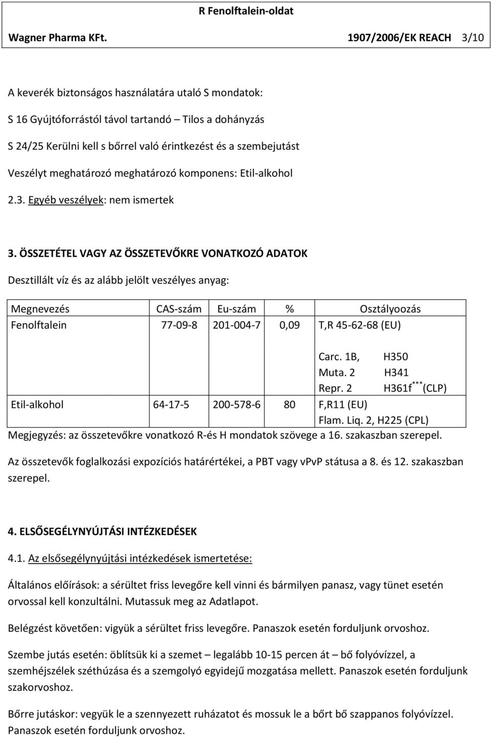 Veszélyt meghatározó meghatározó komponens: Etil-alkohol 2.3. Egyéb veszélyek: nem ismertek 3.