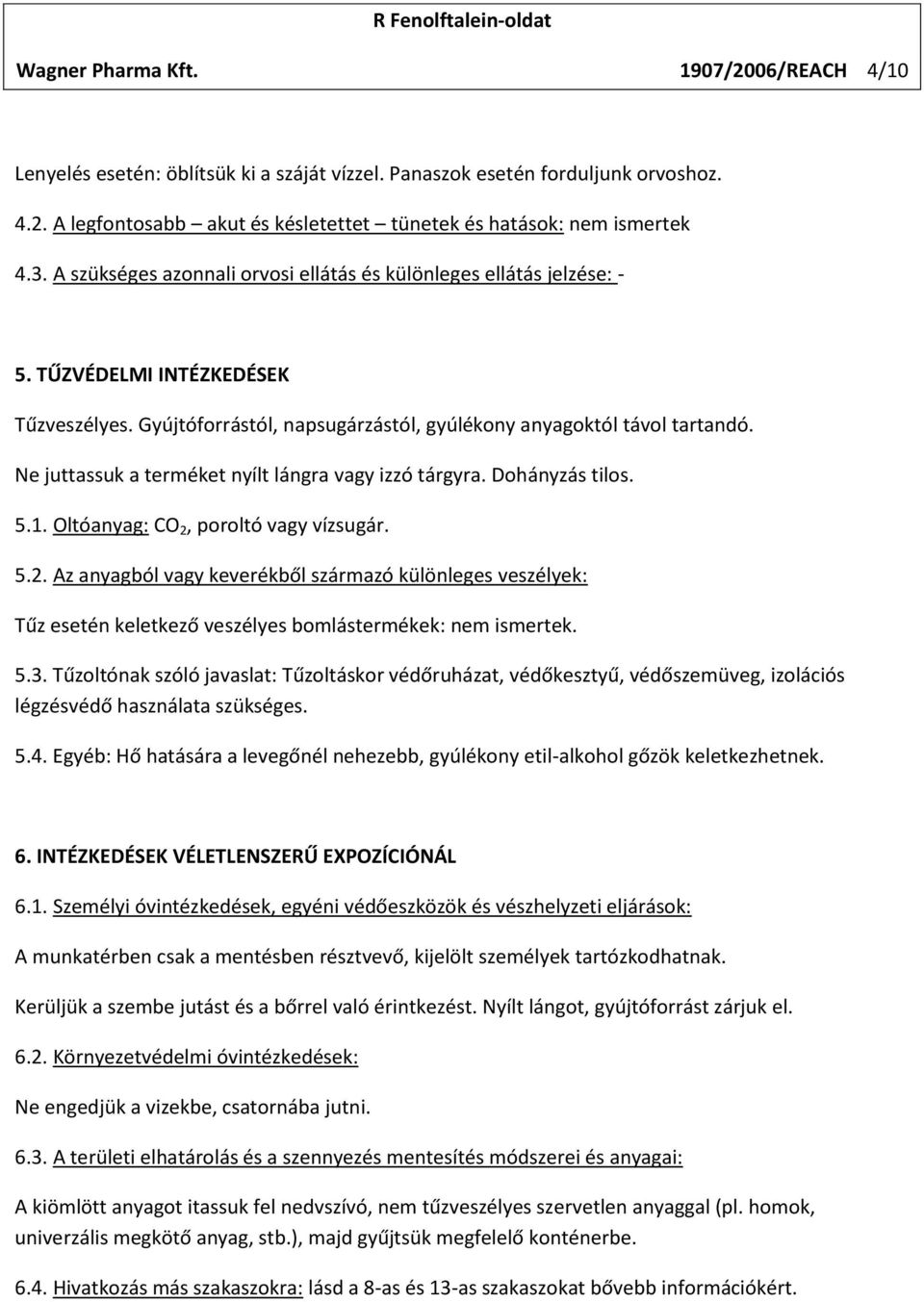 Ne juttassuk a terméket nyílt lángra vagy izzó tárgyra. Dohányzás tilos. 5.1. Oltóanyag: CO 2,