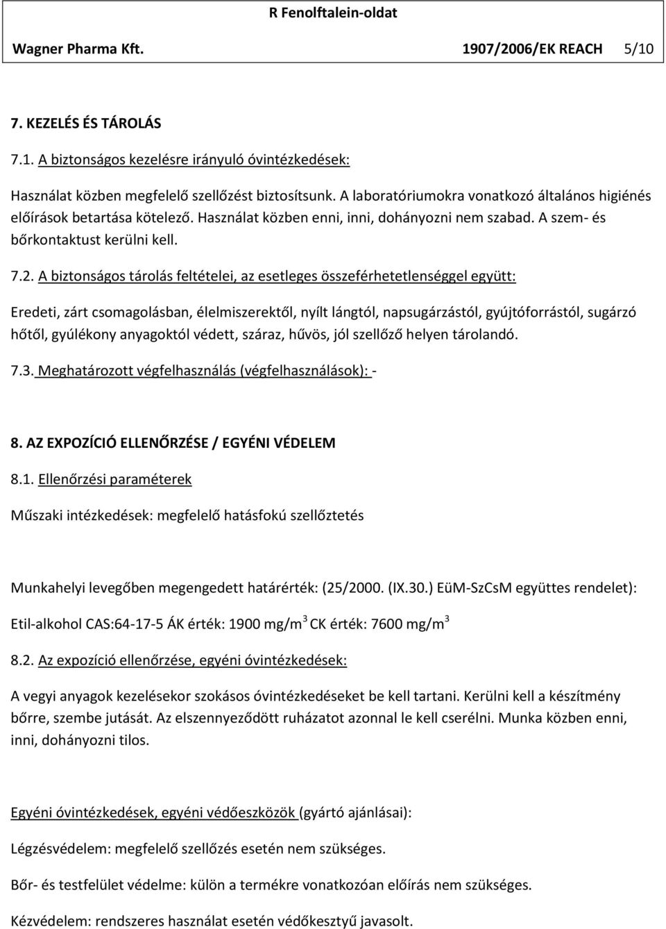 A biztonságos tárolás feltételei, az esetleges összeférhetetlenséggel együtt: Eredeti, zárt csomagolásban, élelmiszerektől, nyílt lángtól, napsugárzástól, gyújtóforrástól, sugárzó hőtől, gyúlékony