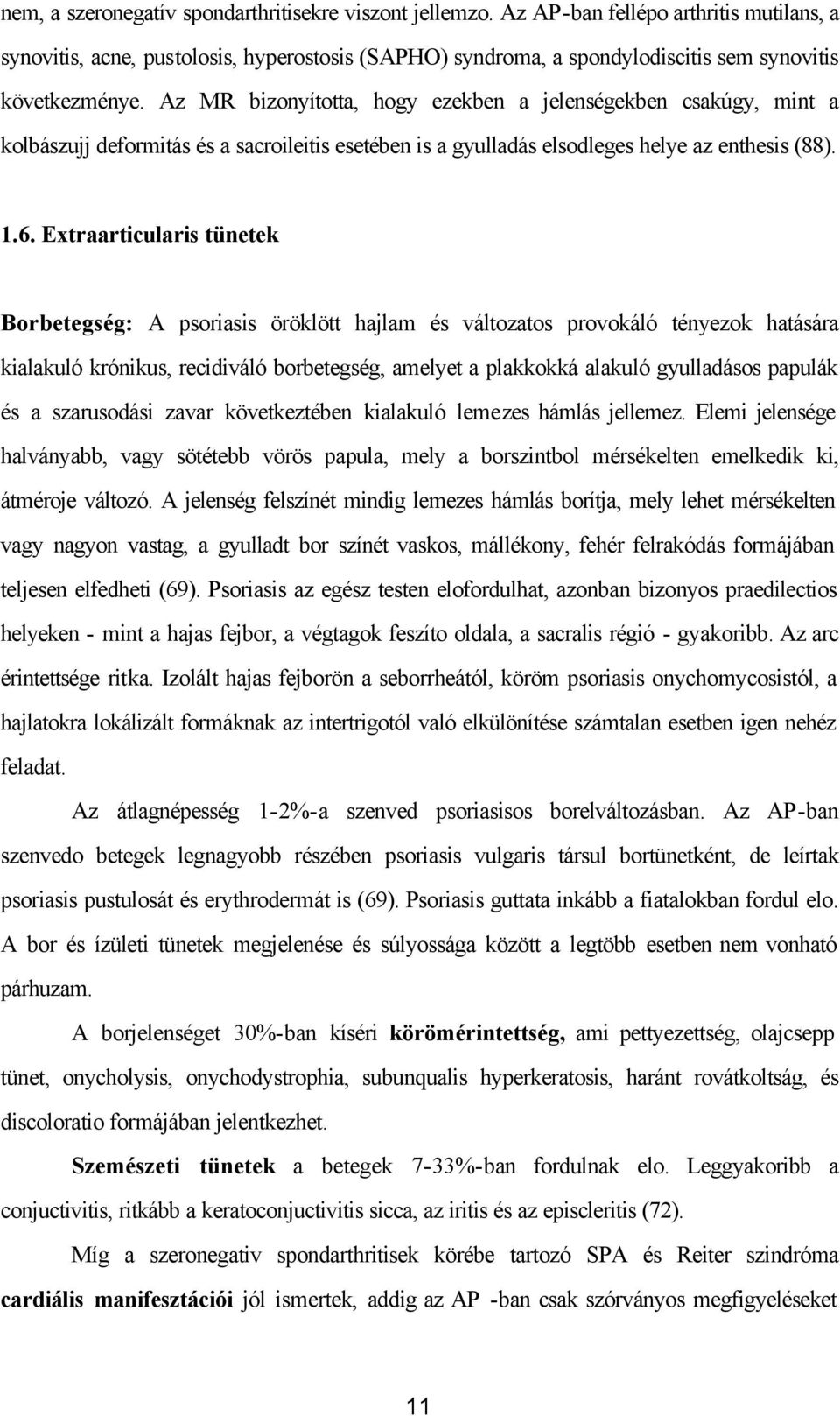 Az MR bizonyította, hogy ezekben a jelenségekben csakúgy, mint a kolbászujj deformitás és a sacroileitis esetében is a gyulladás elsodleges helye az enthesis (88). 1.6.