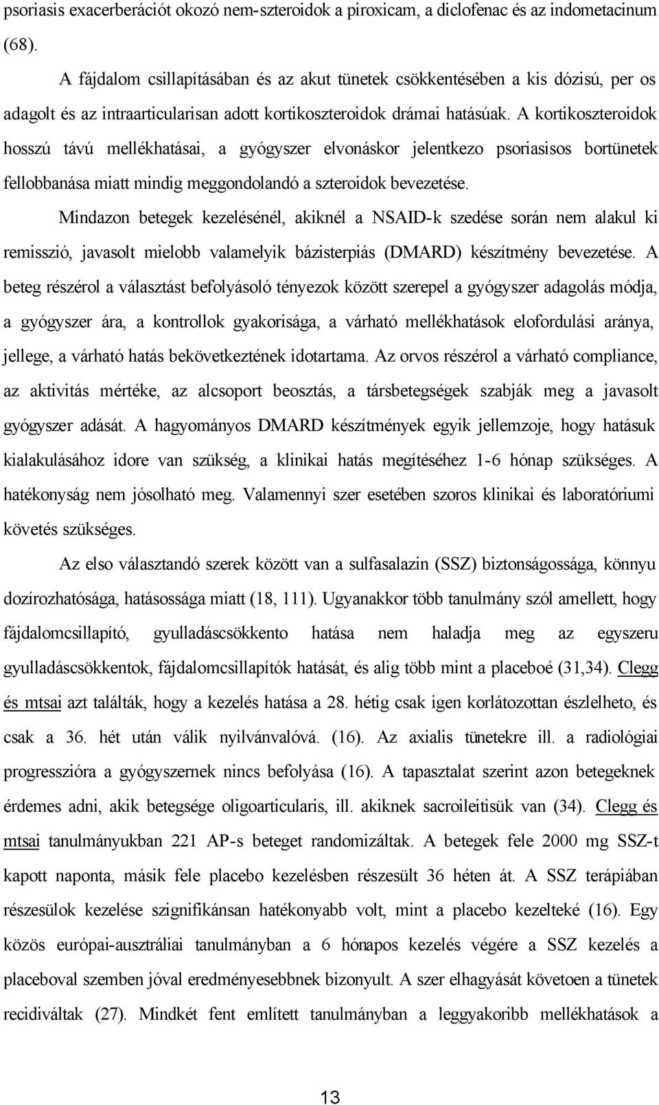 A kortikoszteroidok hosszú távú mellékhatásai, a gyógyszer elvonáskor jelentkezo psoriasisos bortünetek fellobbanása miatt mindig meggondolandó a szteroidok bevezetése.