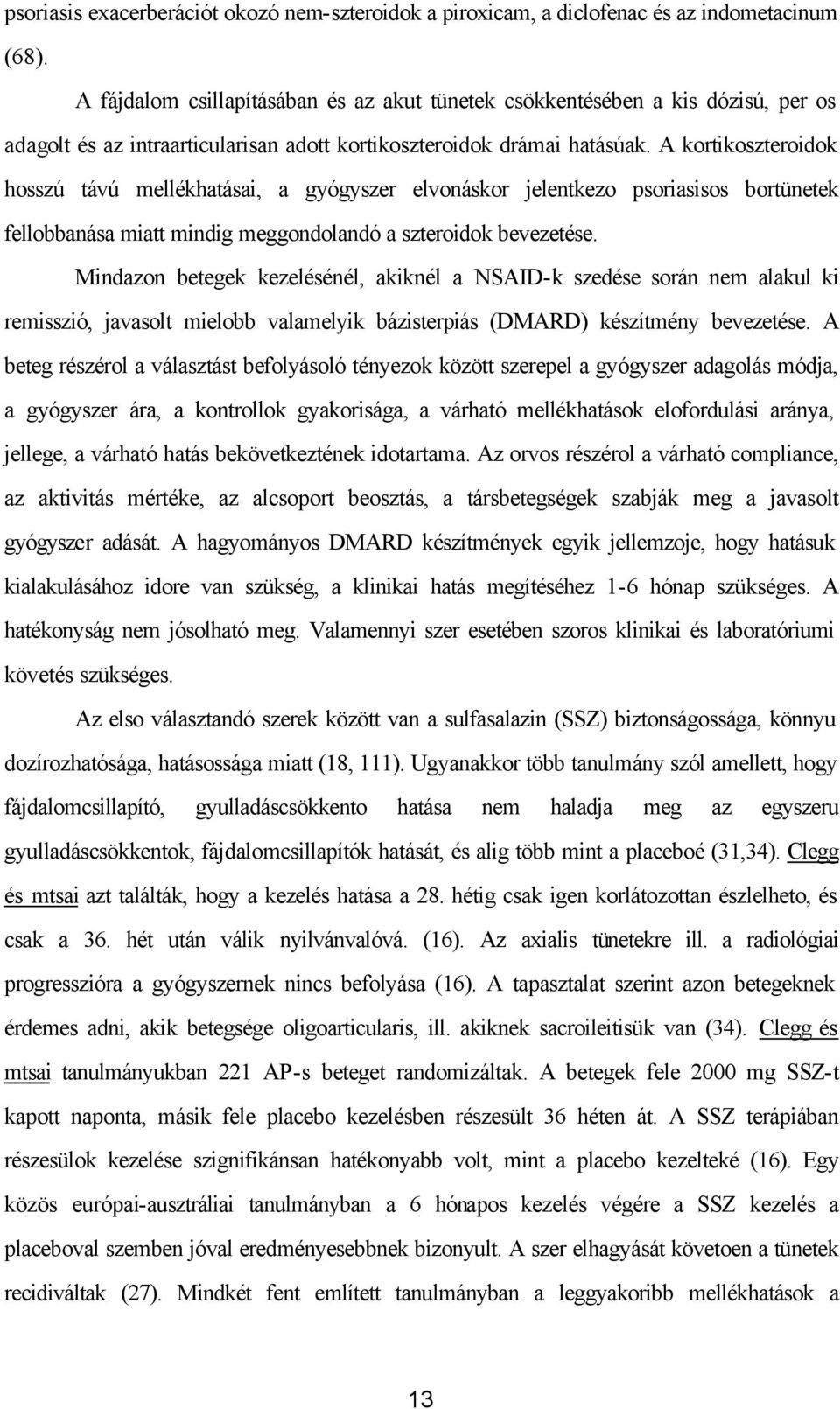 A kortikoszteroidok hosszú távú mellékhatásai, a gyógyszer elvonáskor jelentkezo psoriasisos bortünetek fellobbanása miatt mindig meggondolandó a szteroidok bevezetése.